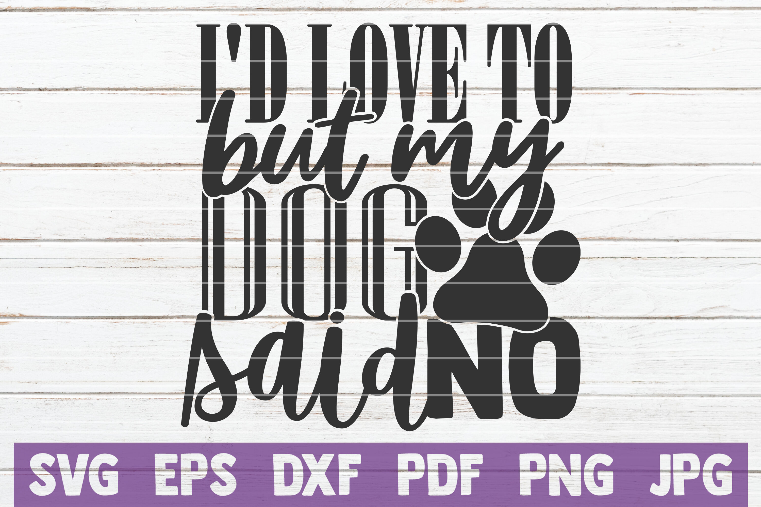 I D Love To But My Dog Said No Svg Cut File By Mintymarshmallows Thehungryjpeg Com