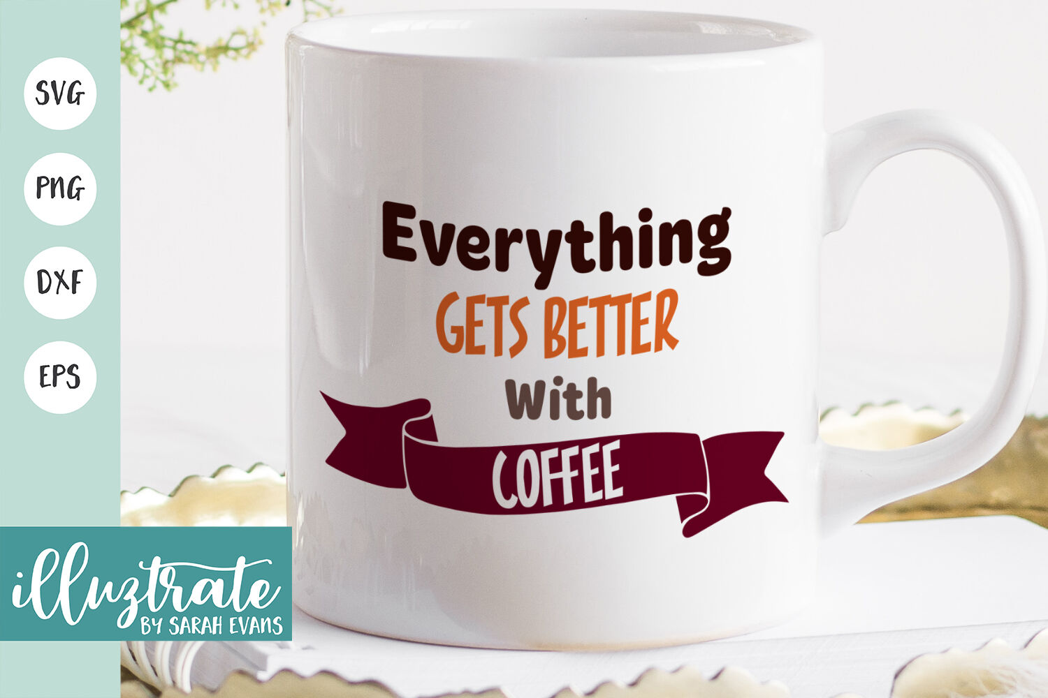 Everything Gets Better With Coffee Svg Cut Files By Illuztrateuk Thehungryjpeg Com