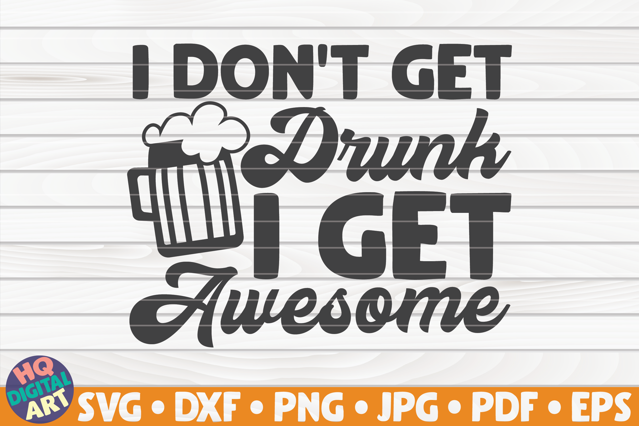 I Don T Get Drunk I Get Awesome Svg Beer Quote By Hqdigitalart Thehungryjpeg Com
