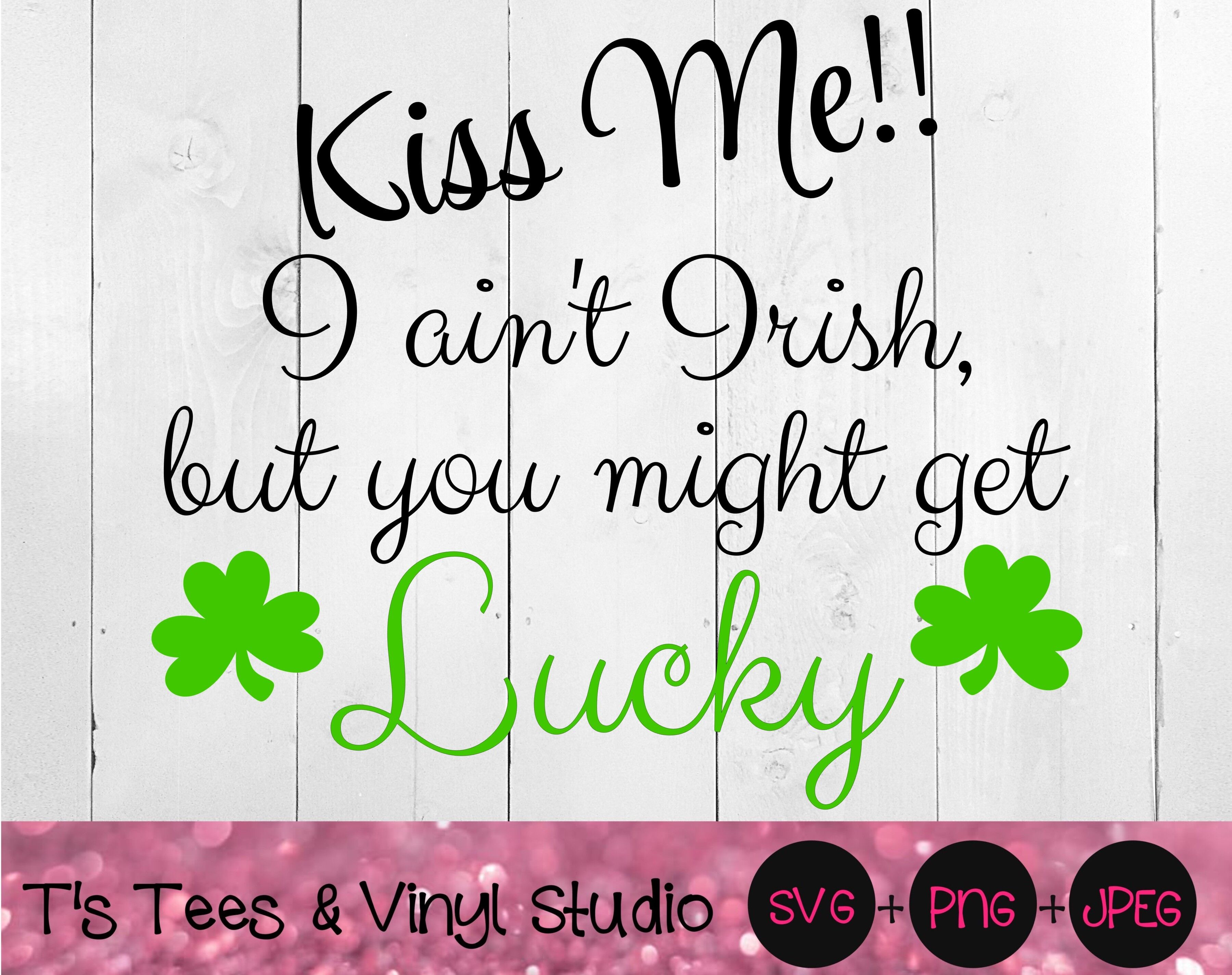 Kiss Me I Ain T Irish But You Might Get Lucky Svg Shamrock Svg St By T S Tees Vinyl Studio Thehungryjpeg Com