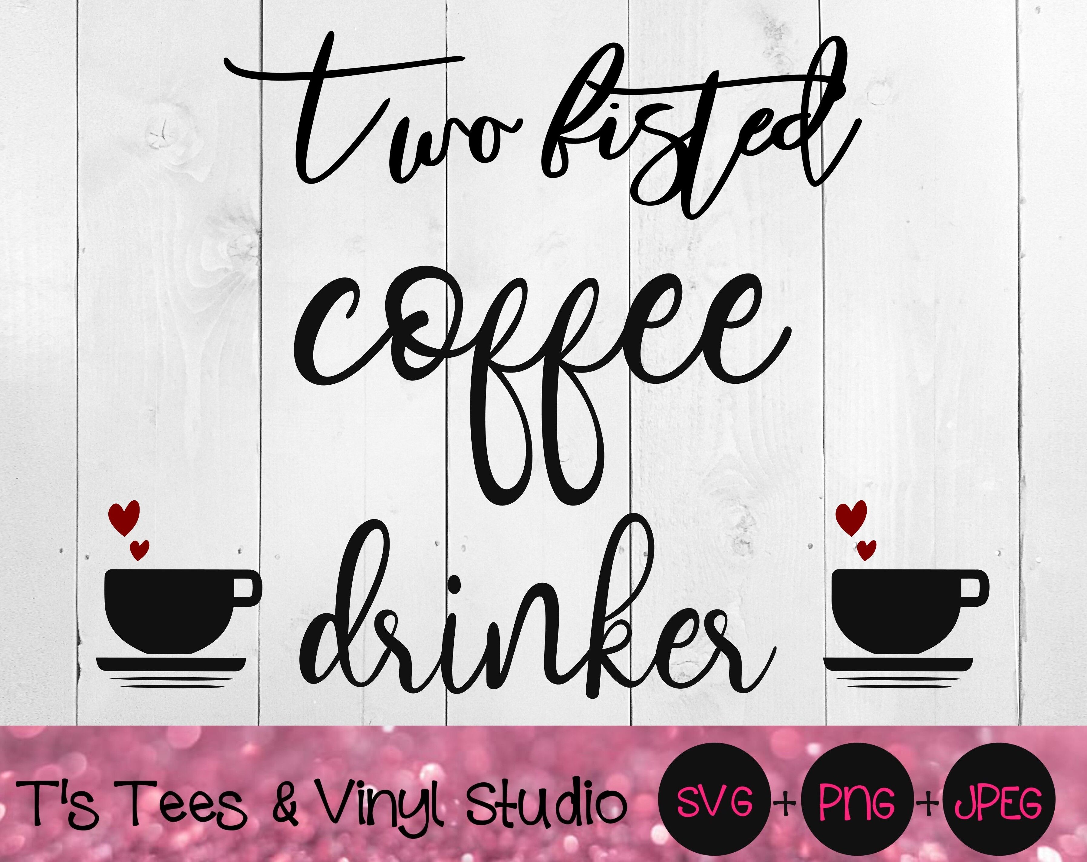 Coffee Svg Caffeine Svg Coffee Drinker Svg Two Fisted Coffee Drinke By T S Tees Vinyl Studio Thehungryjpeg Com