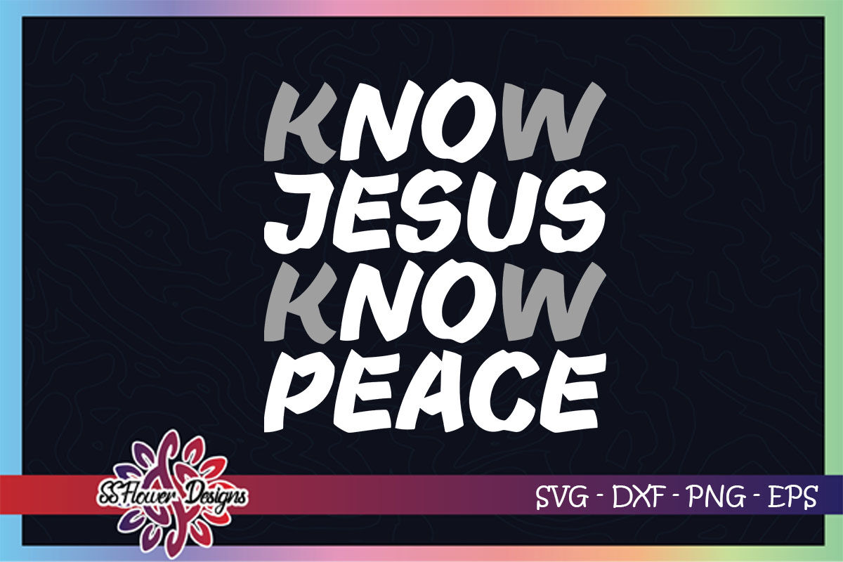 Know Jesus Know Peace Svg Justice Svg Jesus Svg Peace Svg By Ssflowerstore Thehungryjpeg Com