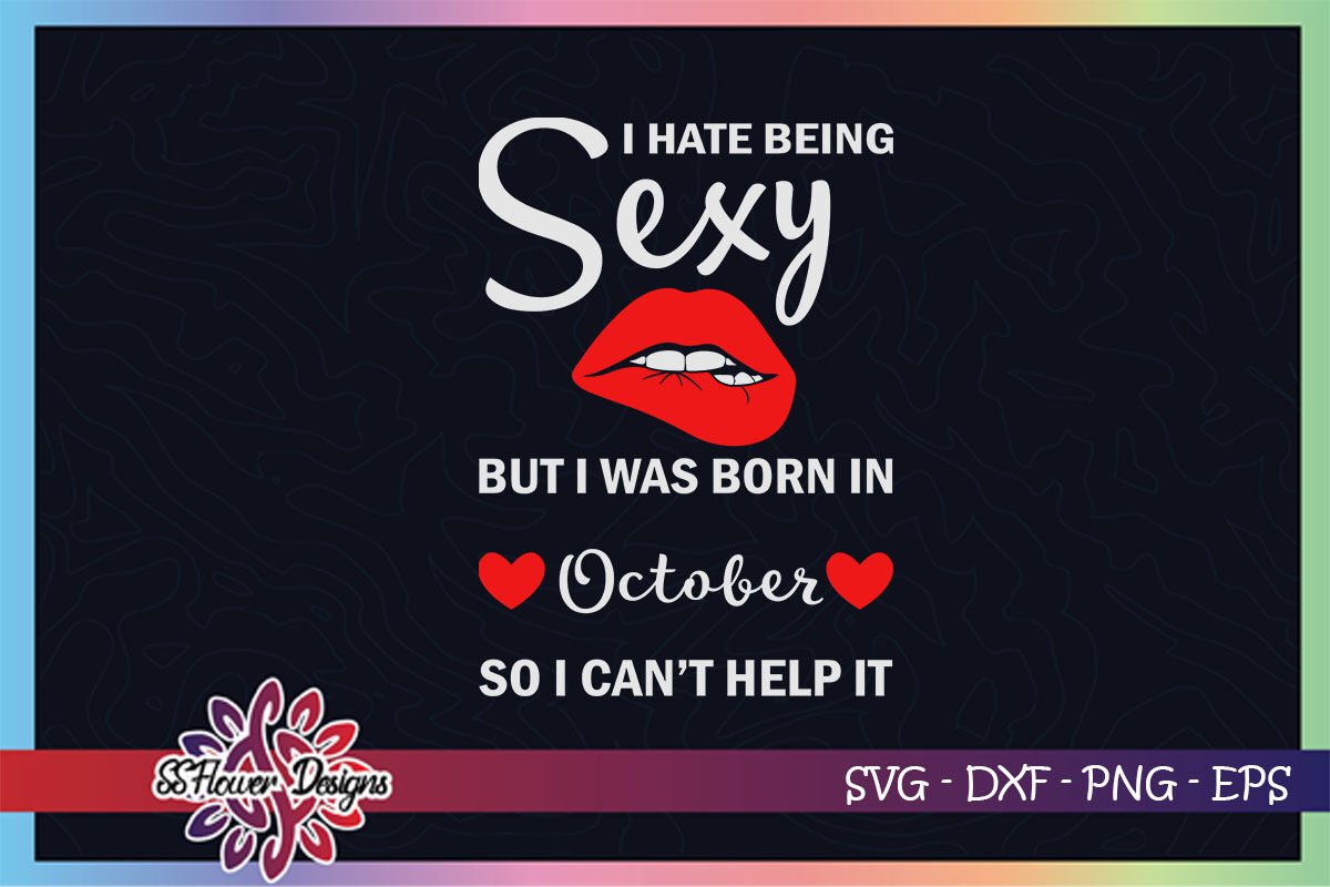 Download I Hate Being Sexy But I Was Born In October October Birthday Svg By Ssflowerstore Thehungryjpeg Com
