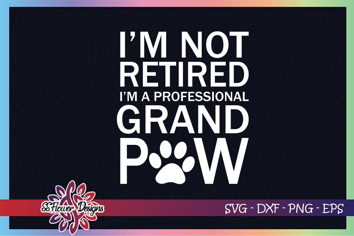 Download I M Not Retired I M A Professional Grandpaw Grandpa Svg Dog Paw Svg By Ssflowerstore Thehungryjpeg Com