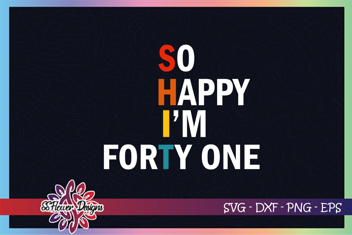 Download So Happy I M Forty One Birhtday Funny Svg Forty One Birthday Svg By Ssflowerstore Thehungryjpeg Com