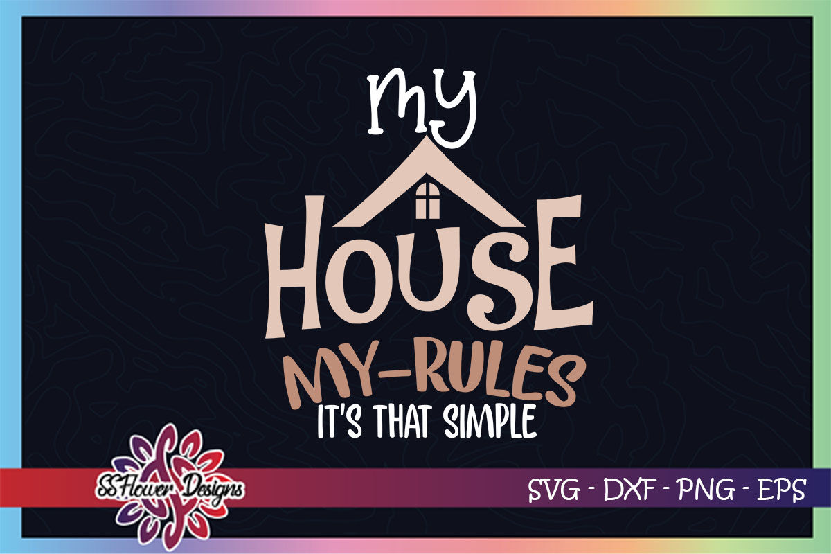 My House My Rules It S That Simple Svg My House Svg My Rules Svg By Ssflowerstore Thehungryjpeg Com