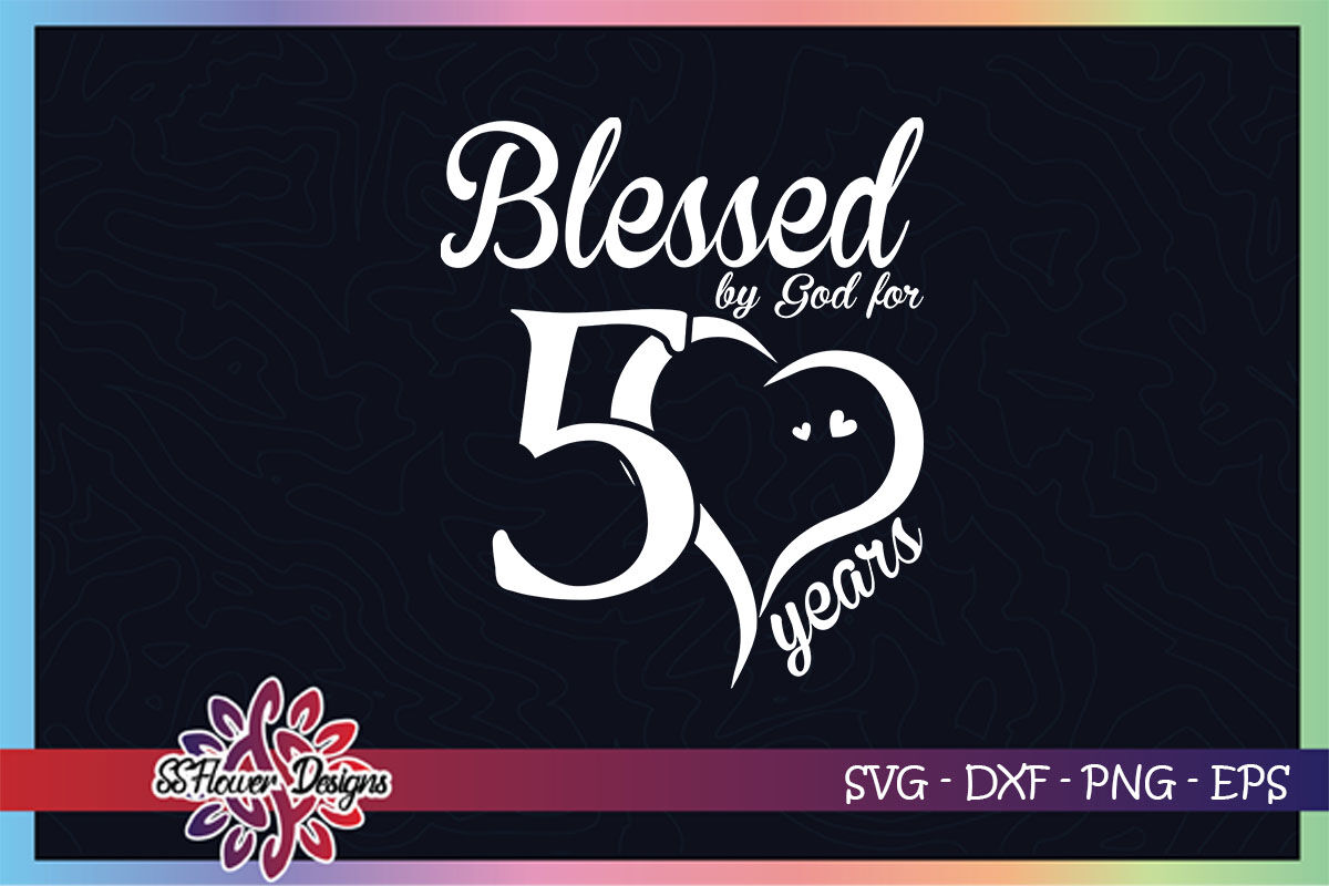 Blessed by God for 50 years svg, 50th birthday svg, god svg By ssflowerstore | TheHungryJPEG.com