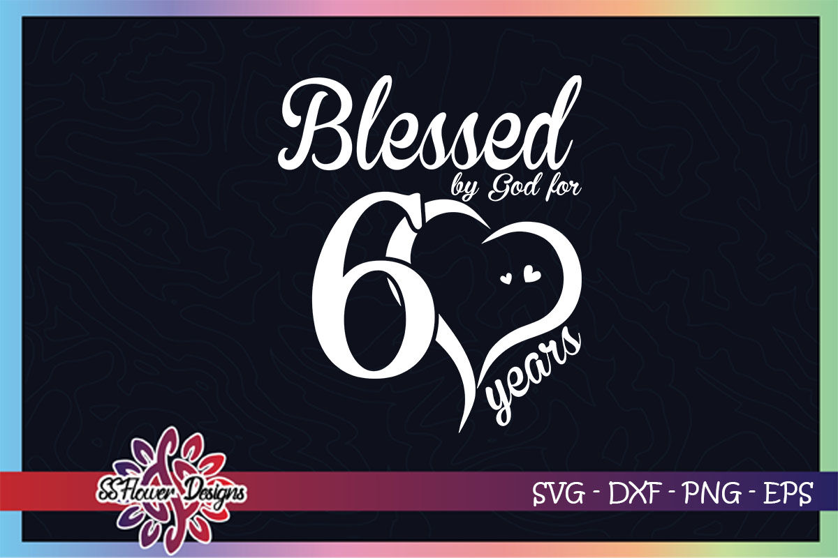 Download Blessed By God For 60 Years Svg 60th Birthday Svg God Svg By Ssflowerstore Thehungryjpeg Com SVG, PNG, EPS, DXF File