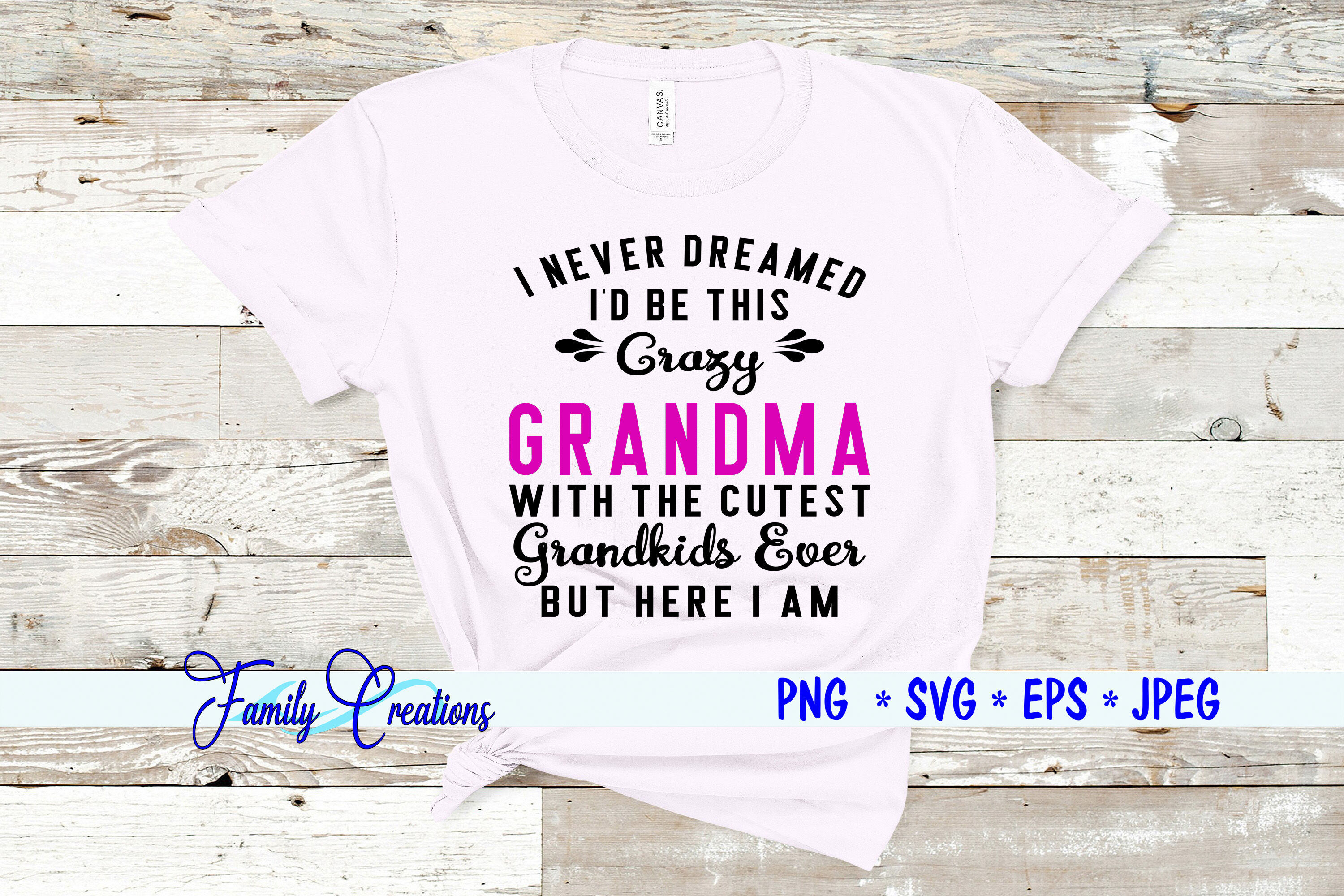 Download I Never Dreamed I D Be This Crazy Grandma By Family Creations Thehungryjpeg Com
