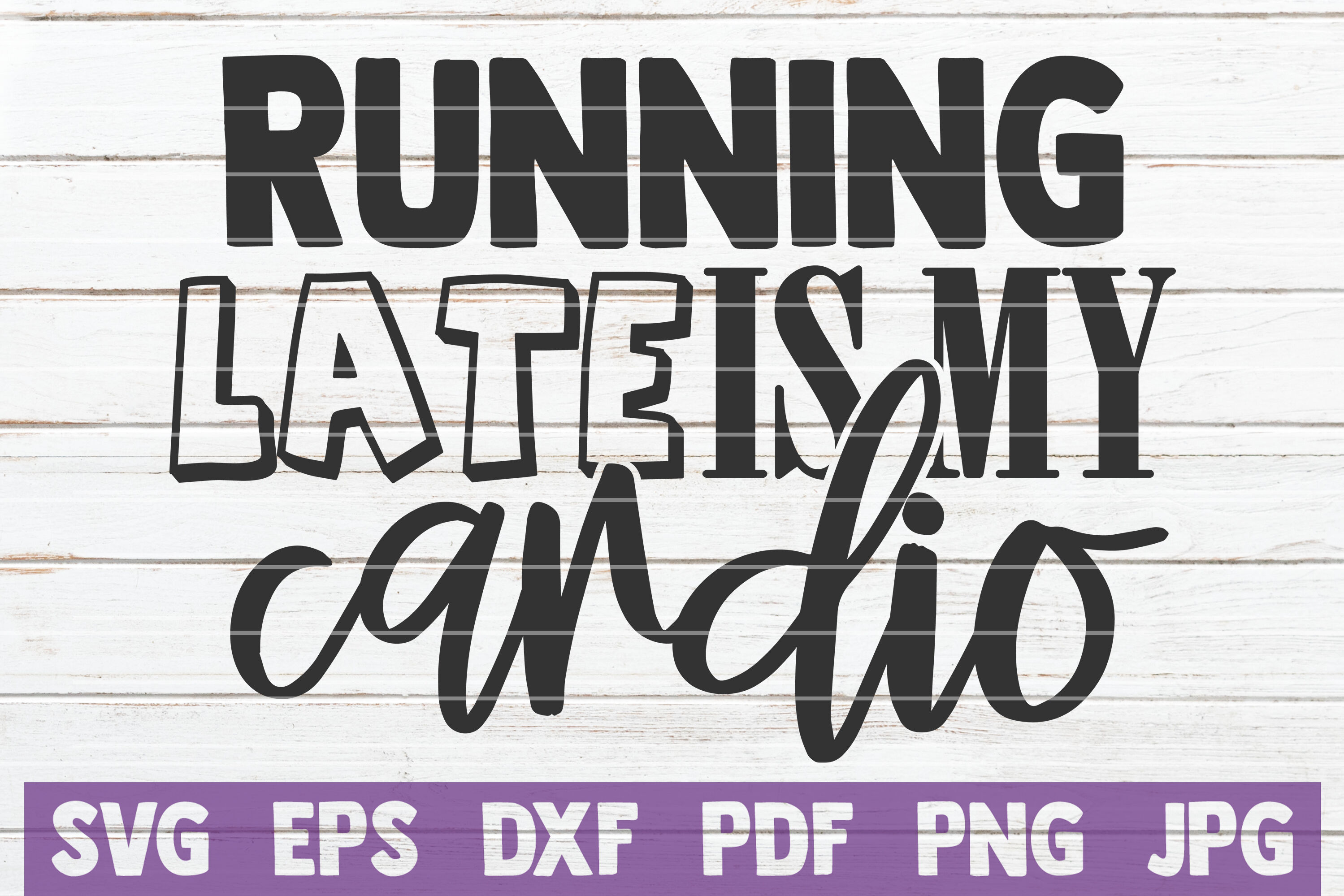 Running Late Is My Cardio Svg Cut File By Mintymarshmallows Thehungryjpeg Com