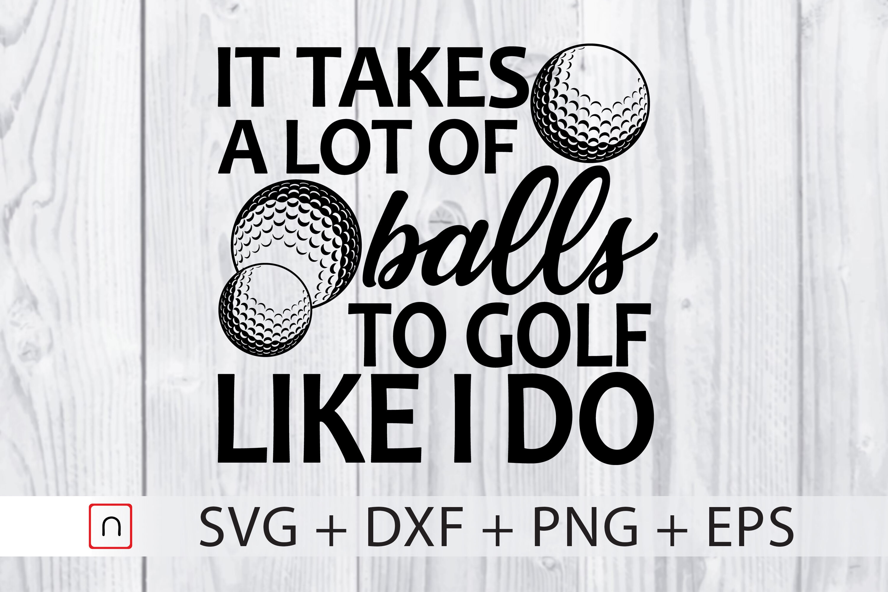 It Takes A Lot of Balls to Golf Like I Do Svg, Png, Eps, Pdf Files