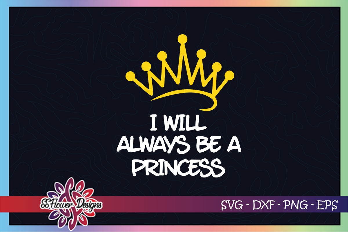 I Will Always Be A Princess Svg Birthday Queen Svg Crown Svg By Ssflowerstore Thehungryjpeg Com