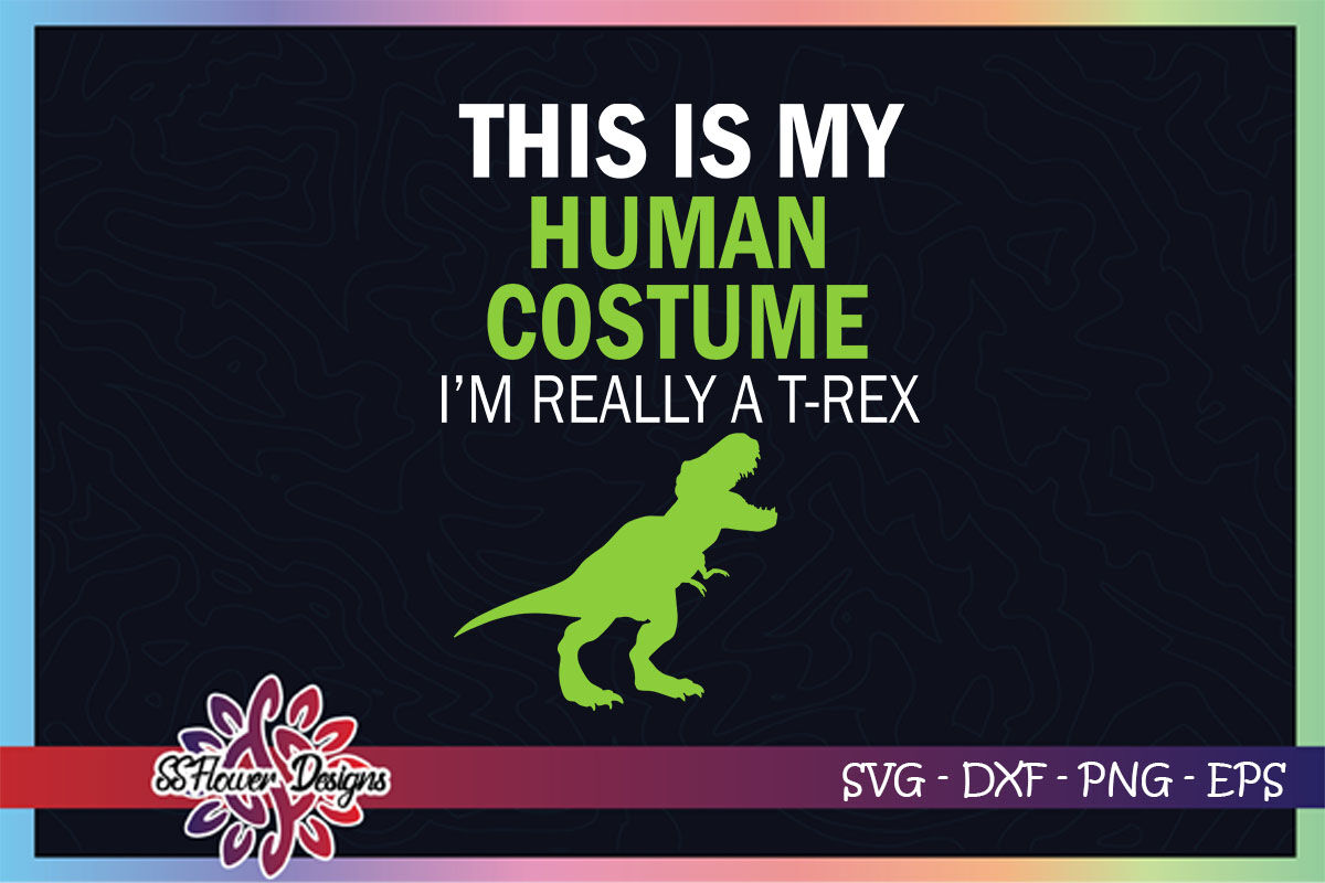 Here Is My Human Costume I M Really A T Rex Funny Halloween Svg By Ssflowerstore Thehungryjpeg Com