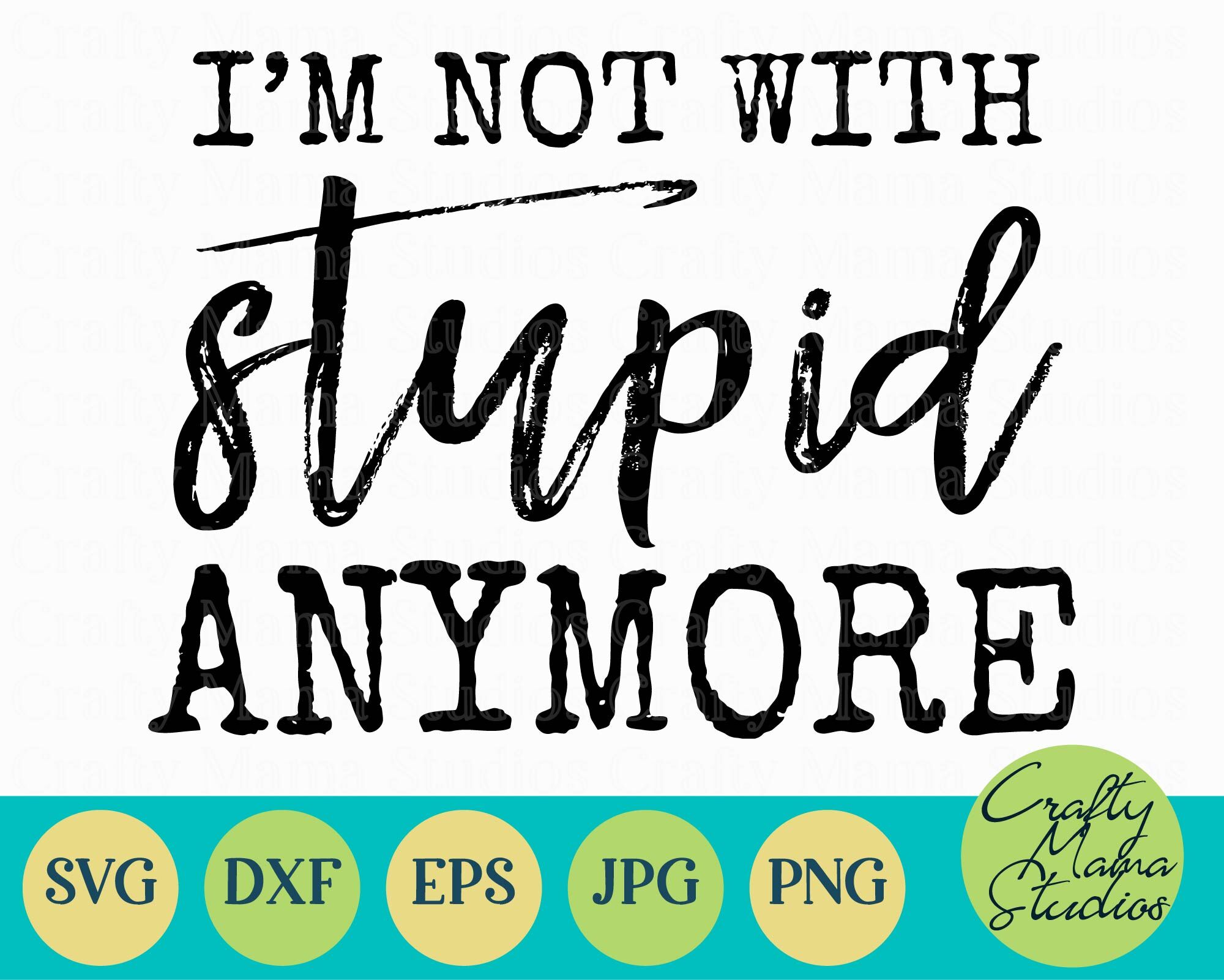 I M Not With Stupid Anymore Svg Sarcastic Svg Funny Svg Sassy An By Crafty Mama Studios Thehungryjpeg Com