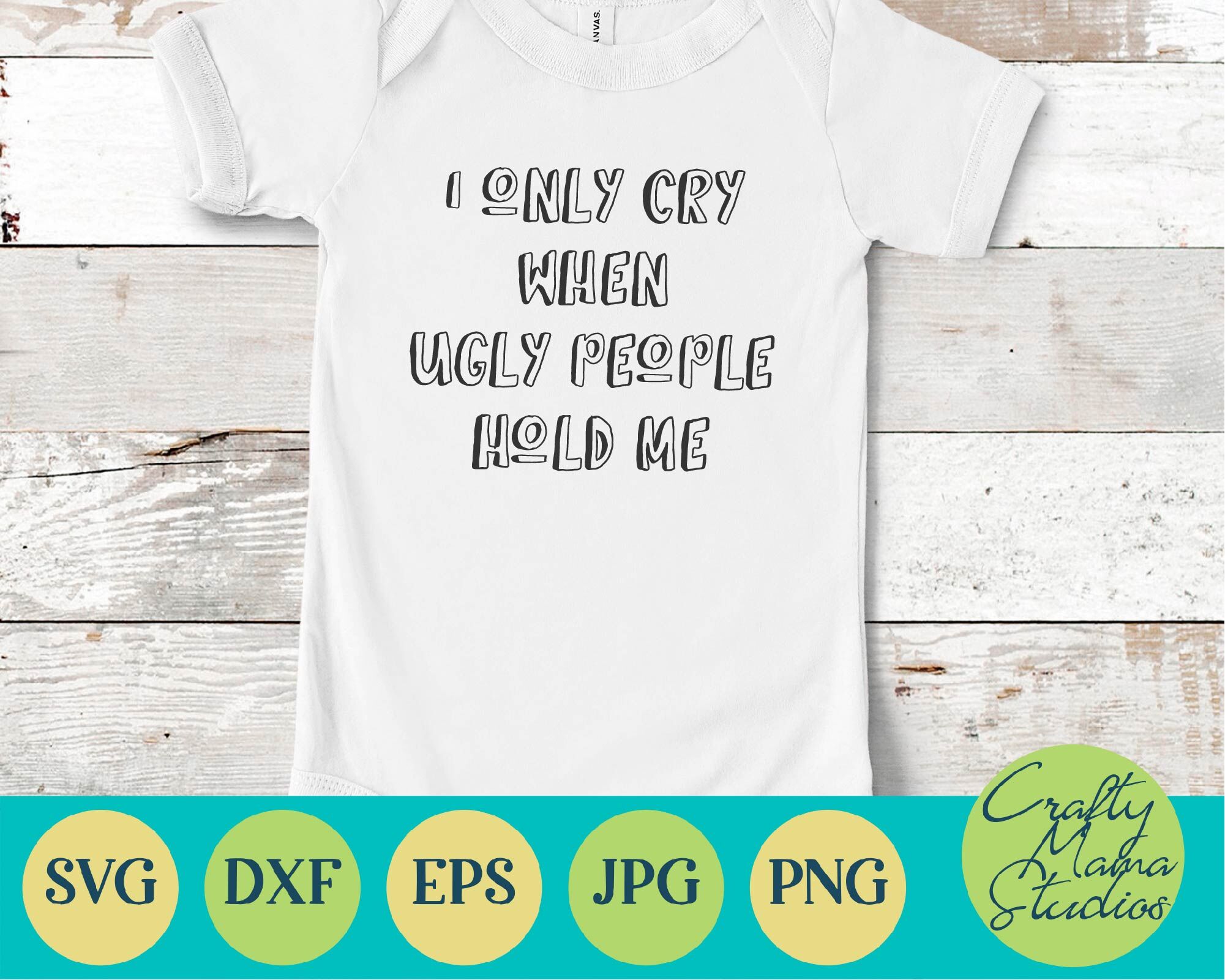 I Only Cry When Ugly People Hold Me Svg By Crafty Mama Studios Thehungryjpeg Com