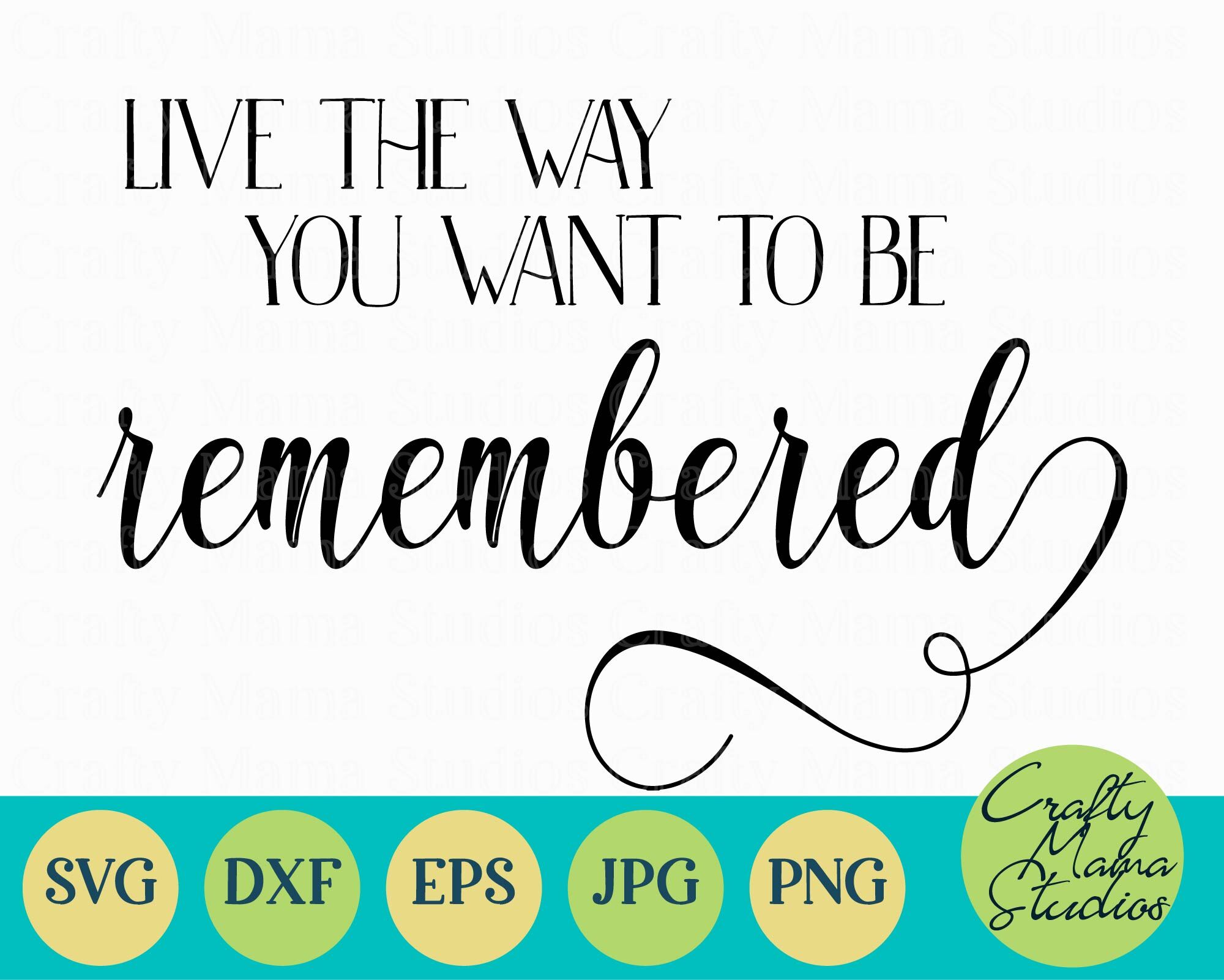 Live The Way You Want To Be Remembered Svg By Crafty Mama Studios Thehungryjpeg Com