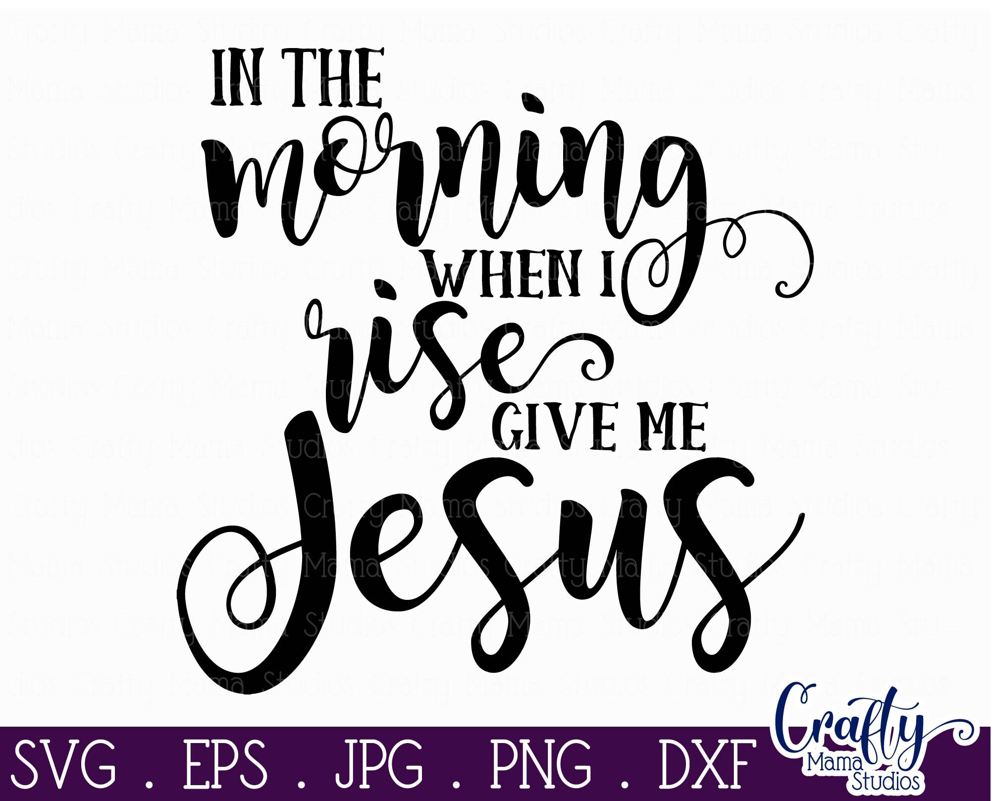 Download Clip Art Silhouette Svg Cricut Svg In The Morning When I Rise Give Me Jesus Svg File Art Collectibles