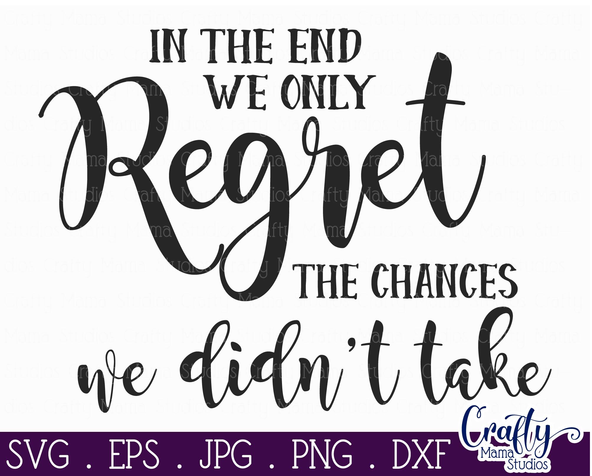 In The End We Only Regret The Chances We Didn't Take Svg By Crafty Mama ...