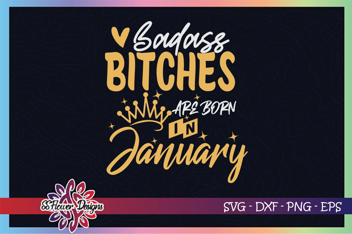 Download Badass Bitches Are Born In January Svg Birthday Svg Bitches Svg By Ssflowerstore Thehungryjpeg Com