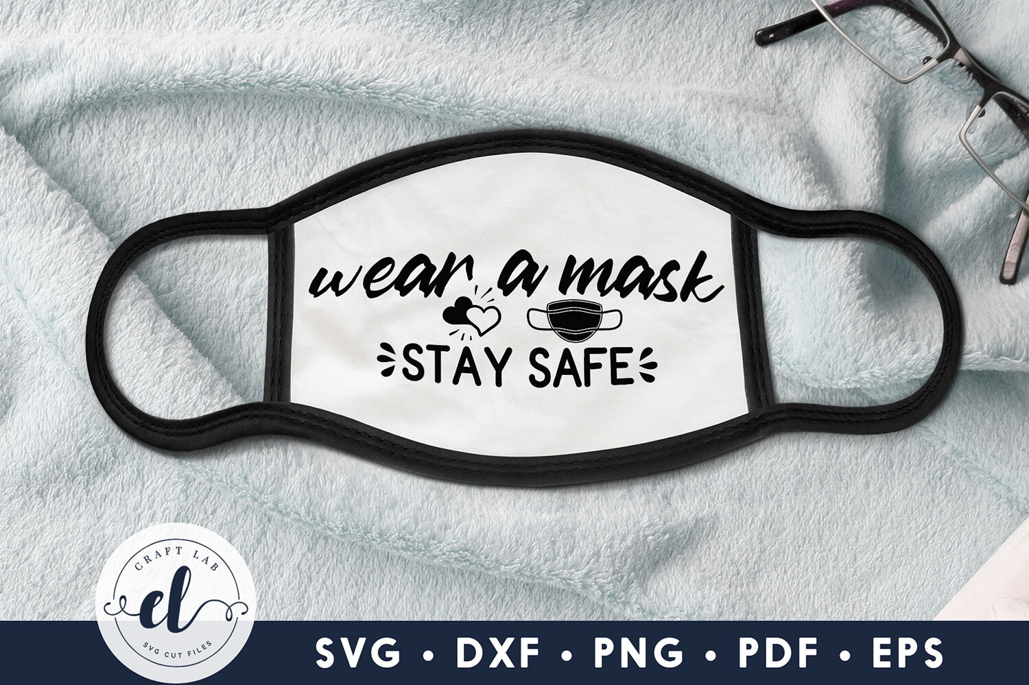 Wear A Mask Stay Safe, Face Mask SVG DXF PNG EPS PDF By CraftLabSVG ...