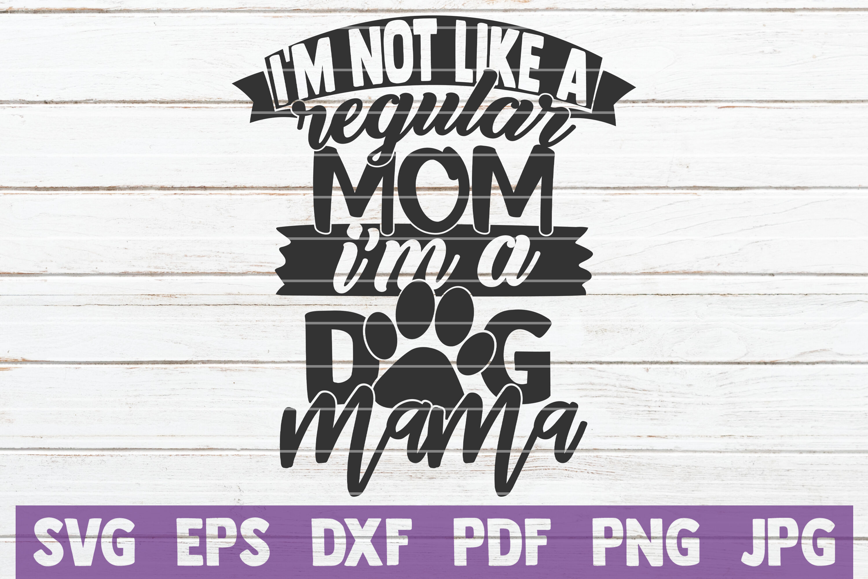 I/'m Not A Regular Mom I/'m A Dog Mom Instant Download SVG EPS dxf PNG jpg digital download