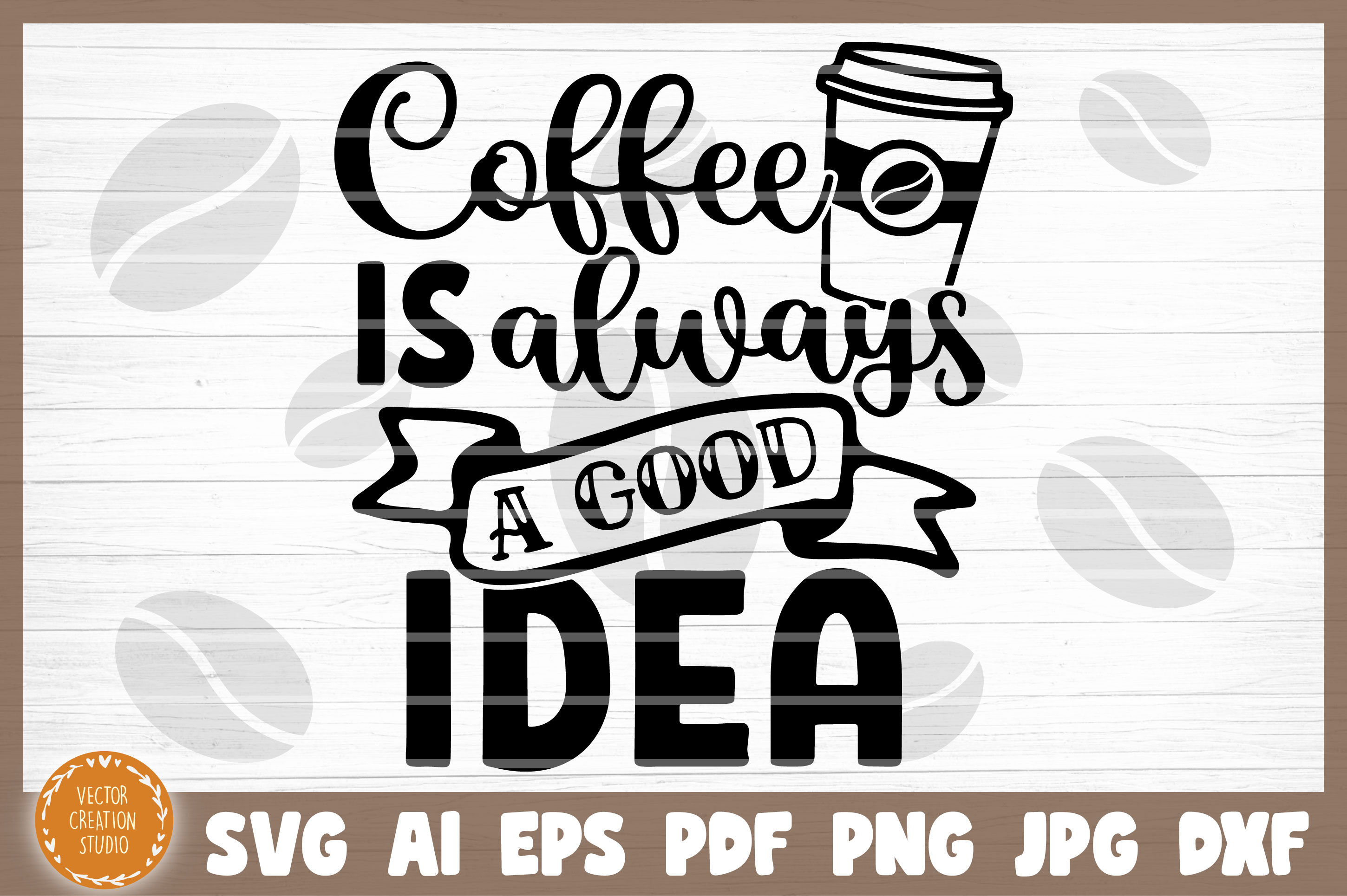 Download Coffee Is Always A Good Idea Svg Cut File By Vectorcreationstudio Thehungryjpeg Com