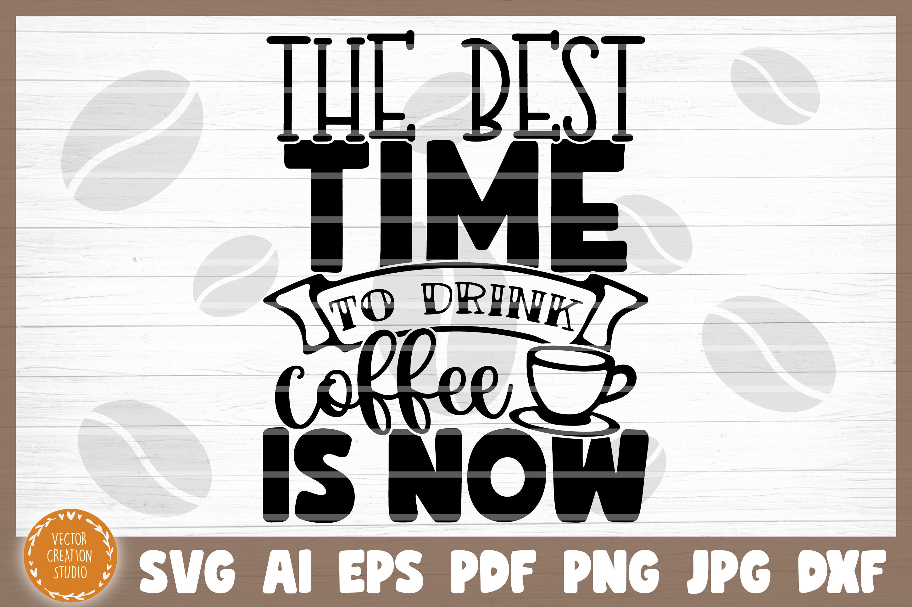 Download The Best Time To Drink Coffee Is Now Svg Cut File By Vectorcreationstudio Thehungryjpeg Com