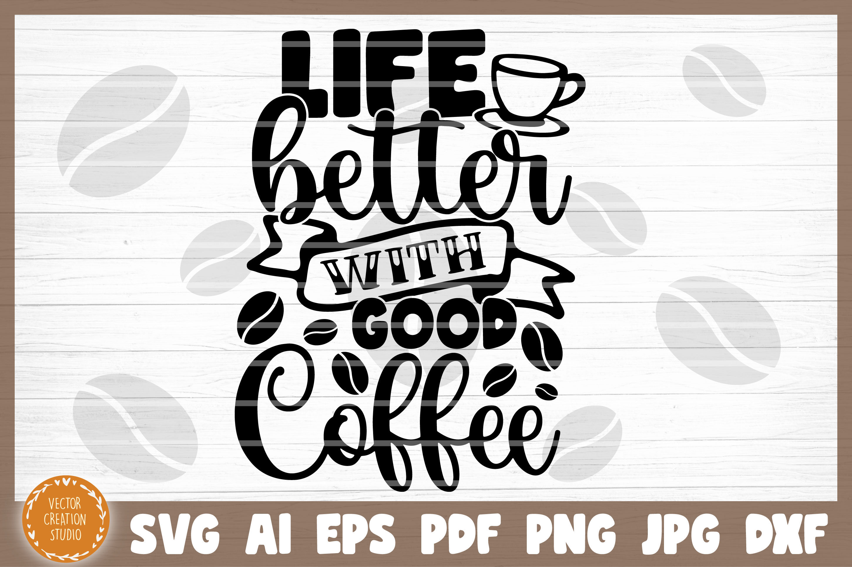 Download Life Better With Good Coffee Svg Cut File By Vectorcreationstudio Thehungryjpeg Com
