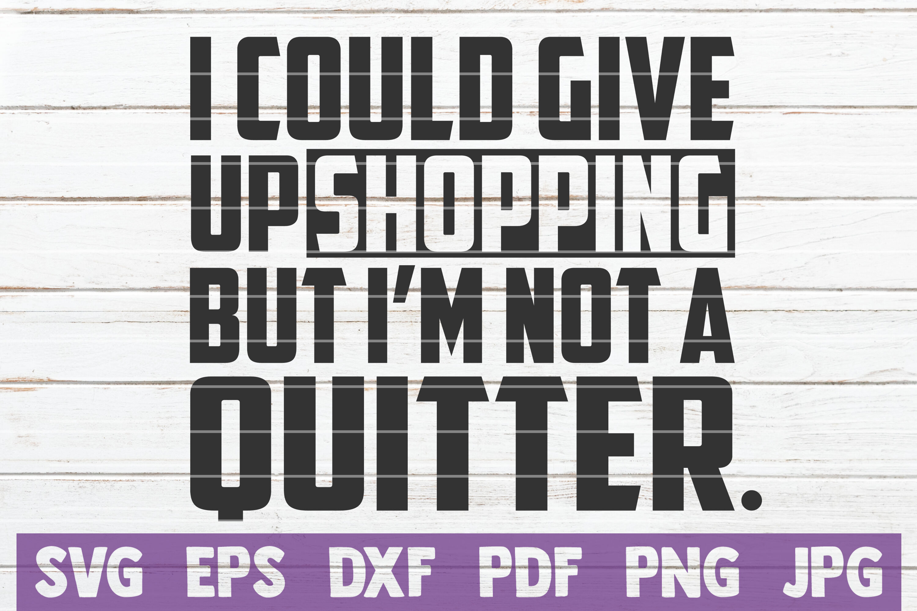 i-could-give-up-shopping-but-i-m-not-a-quitter-svg-cut-file-by