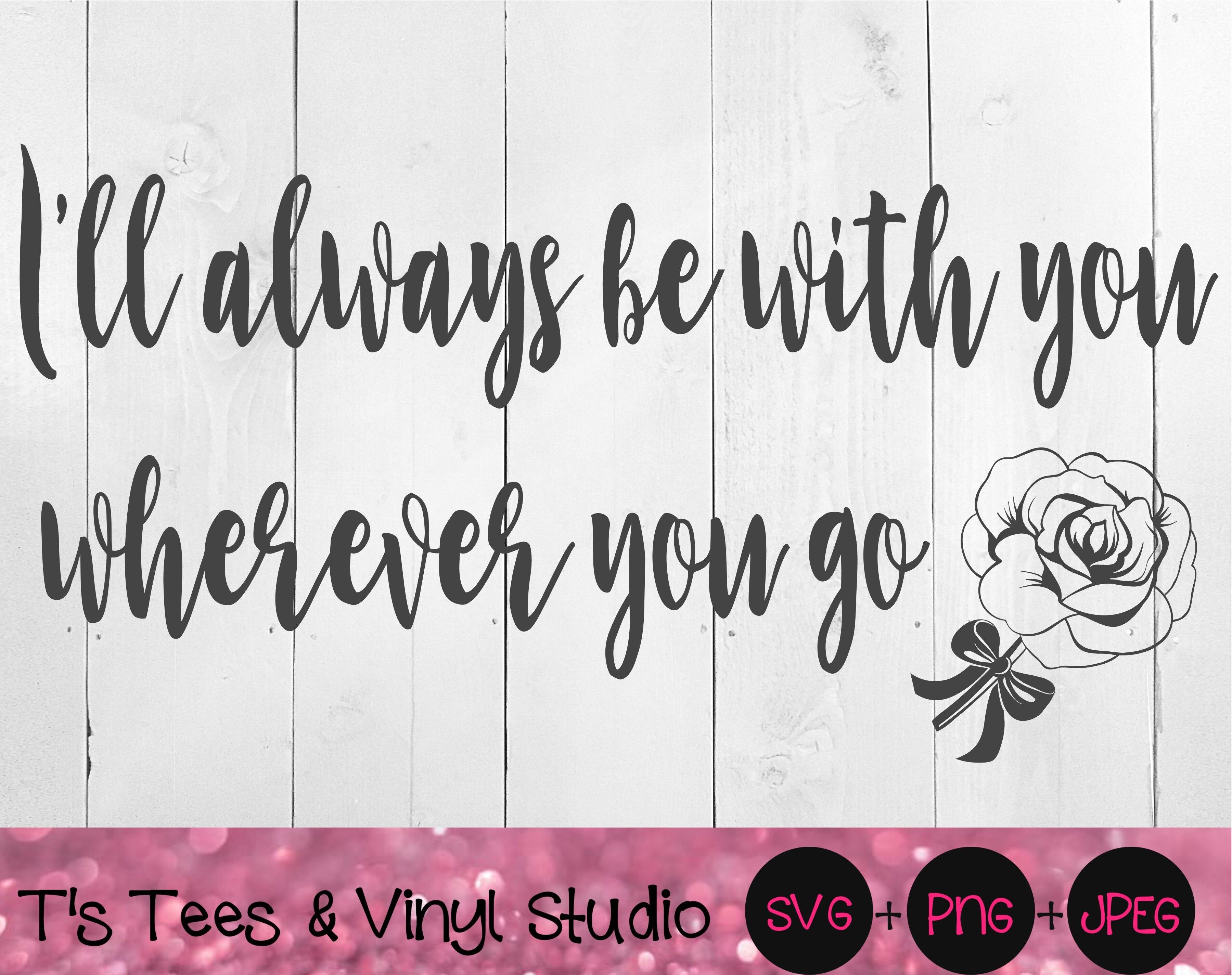 I Ll Always Be With You Wherever You Go With You Forever Svg Togethe By T S Tees Vinyl Studio Thehungryjpeg Com