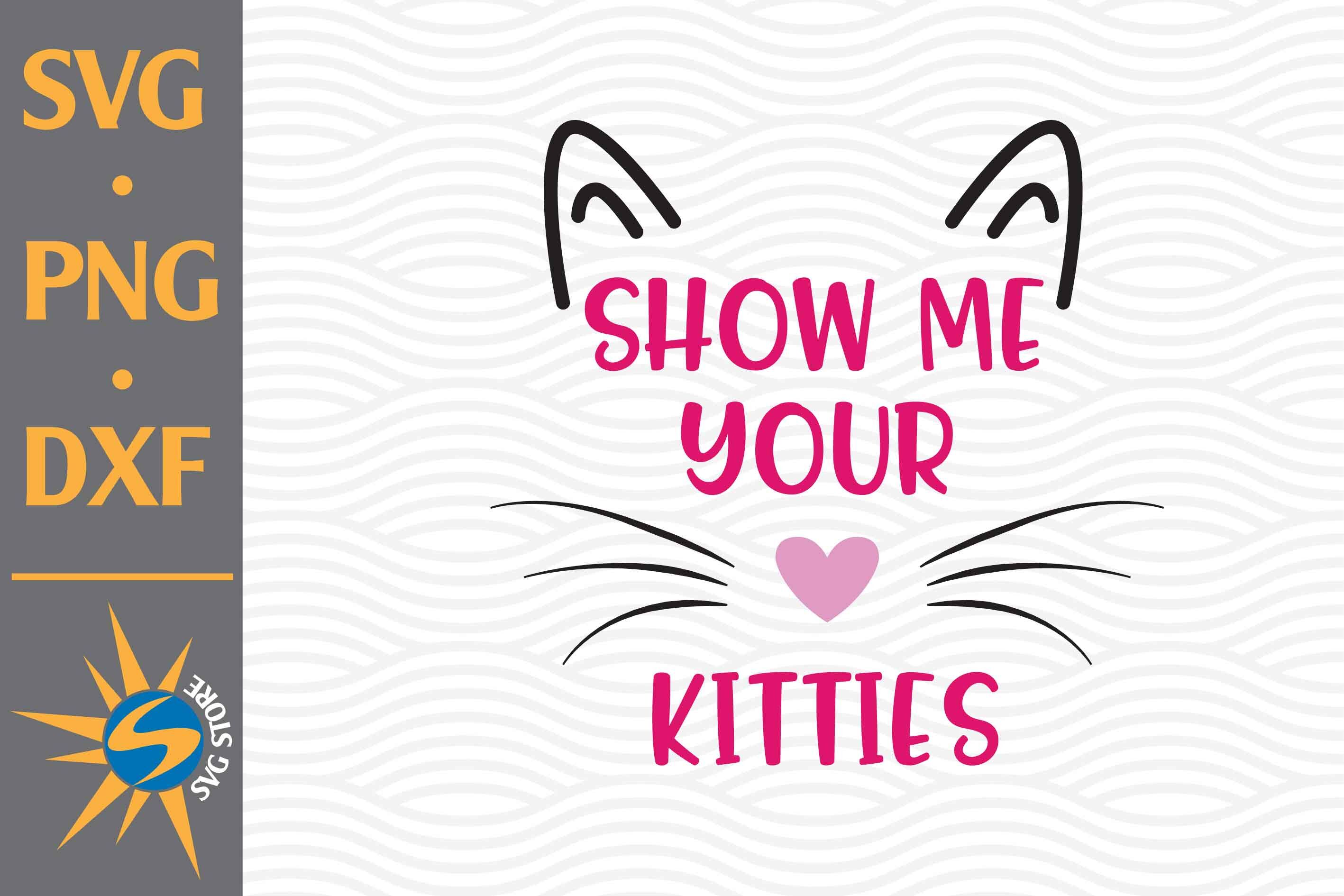 Show me Your Kitties SVG, PNG, DXF Digital Files Include By