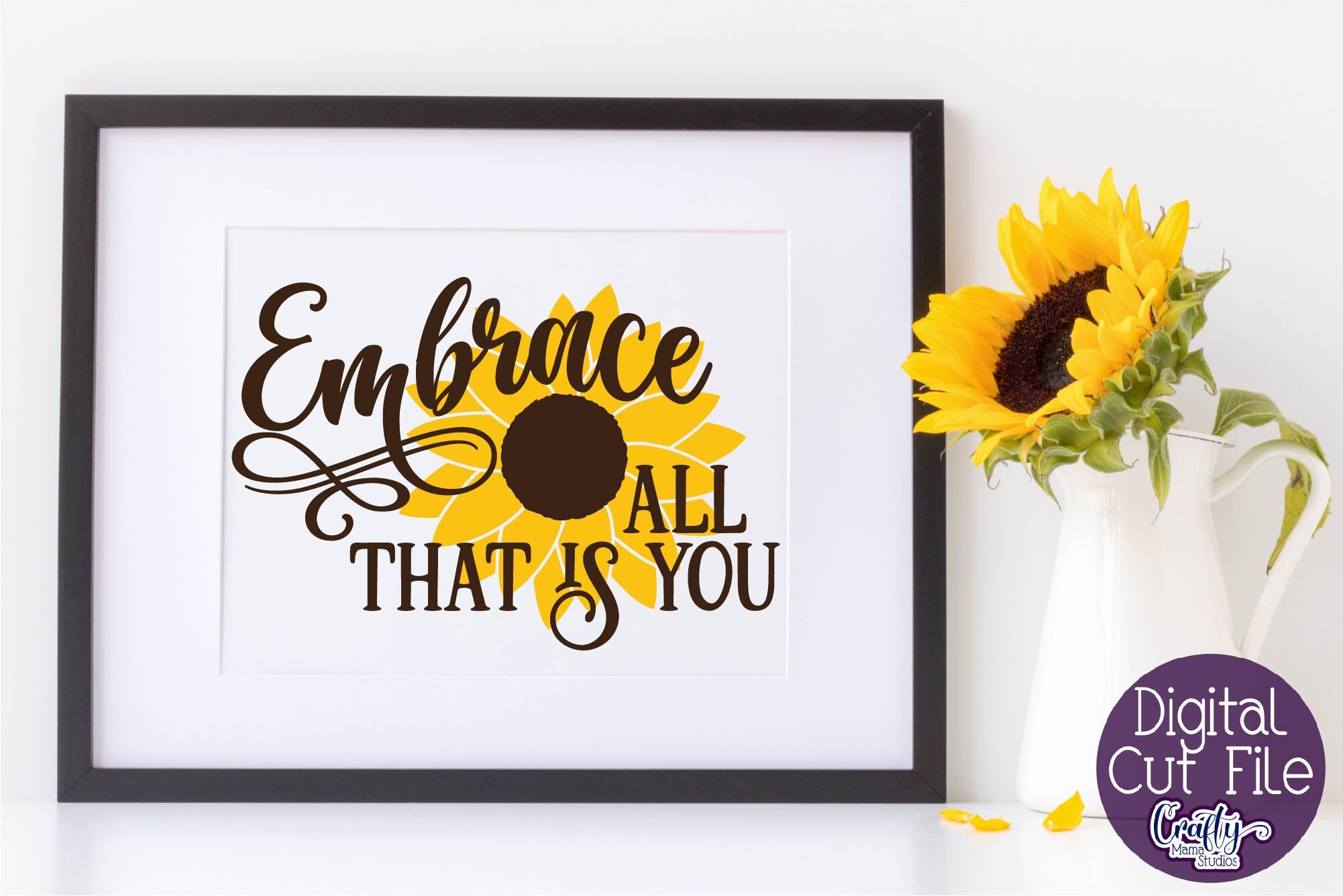 Download Sunflower Svg Sunflower Quote Embrace All That Is You By Crafty Mama Studios Thehungryjpeg Com