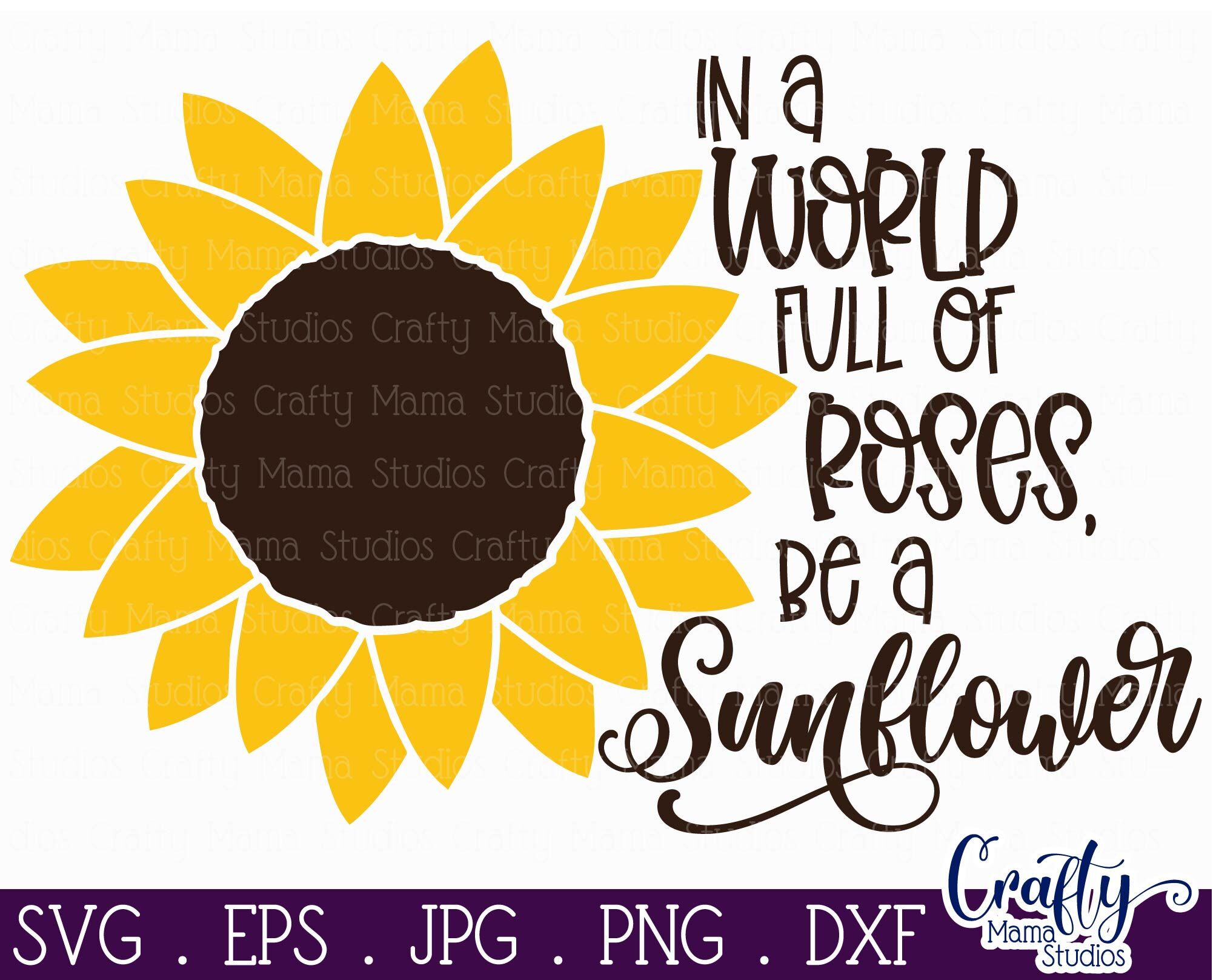 Sunflower Svg Sunflower Quote In A World Full Of Roses By Crafty Mama Studios Thehungryjpeg Com
