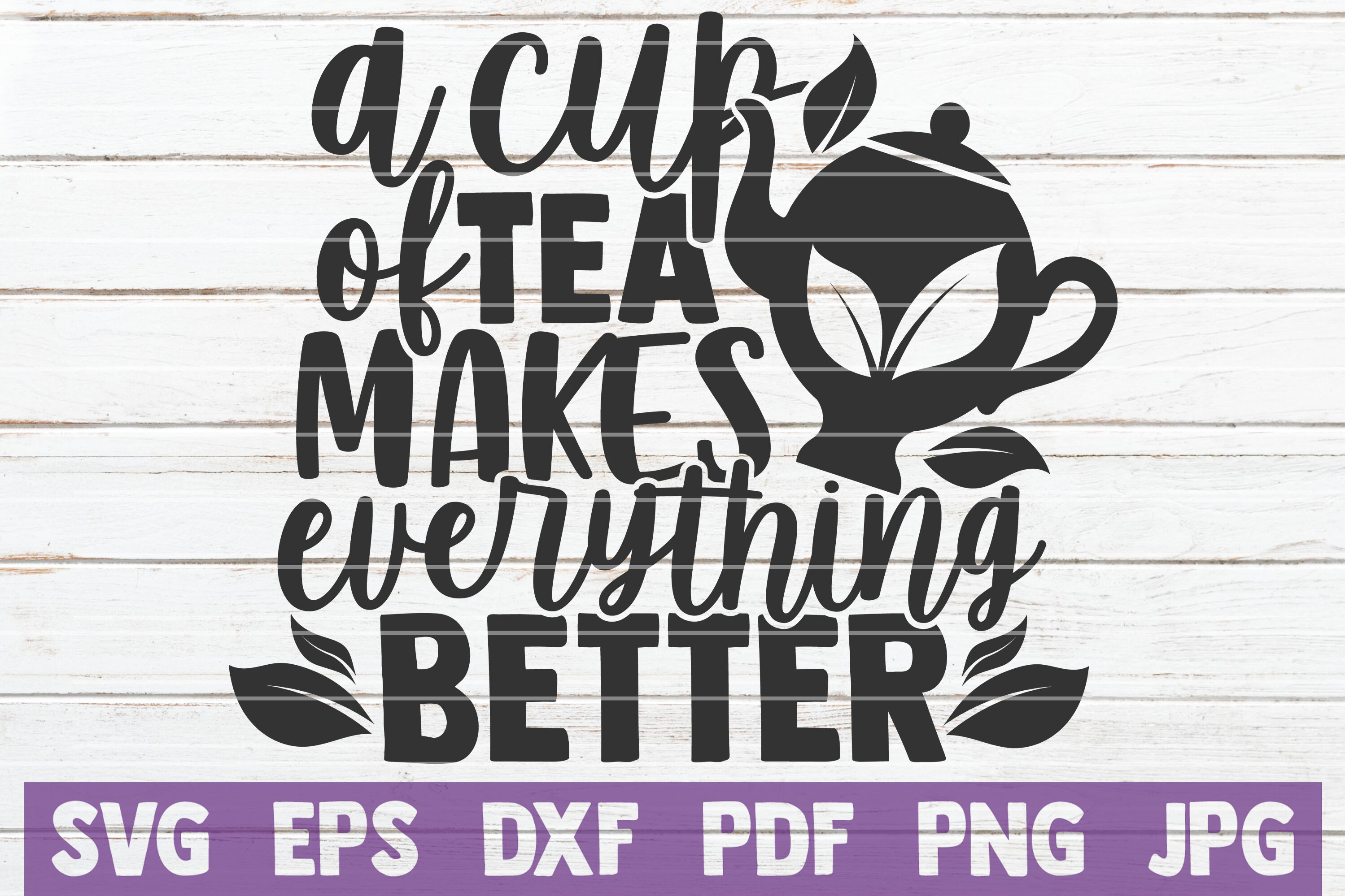 A Cup Of Tea Makes Everything Better Svg Cut File By Mintymarshmallows Thehungryjpeg Com