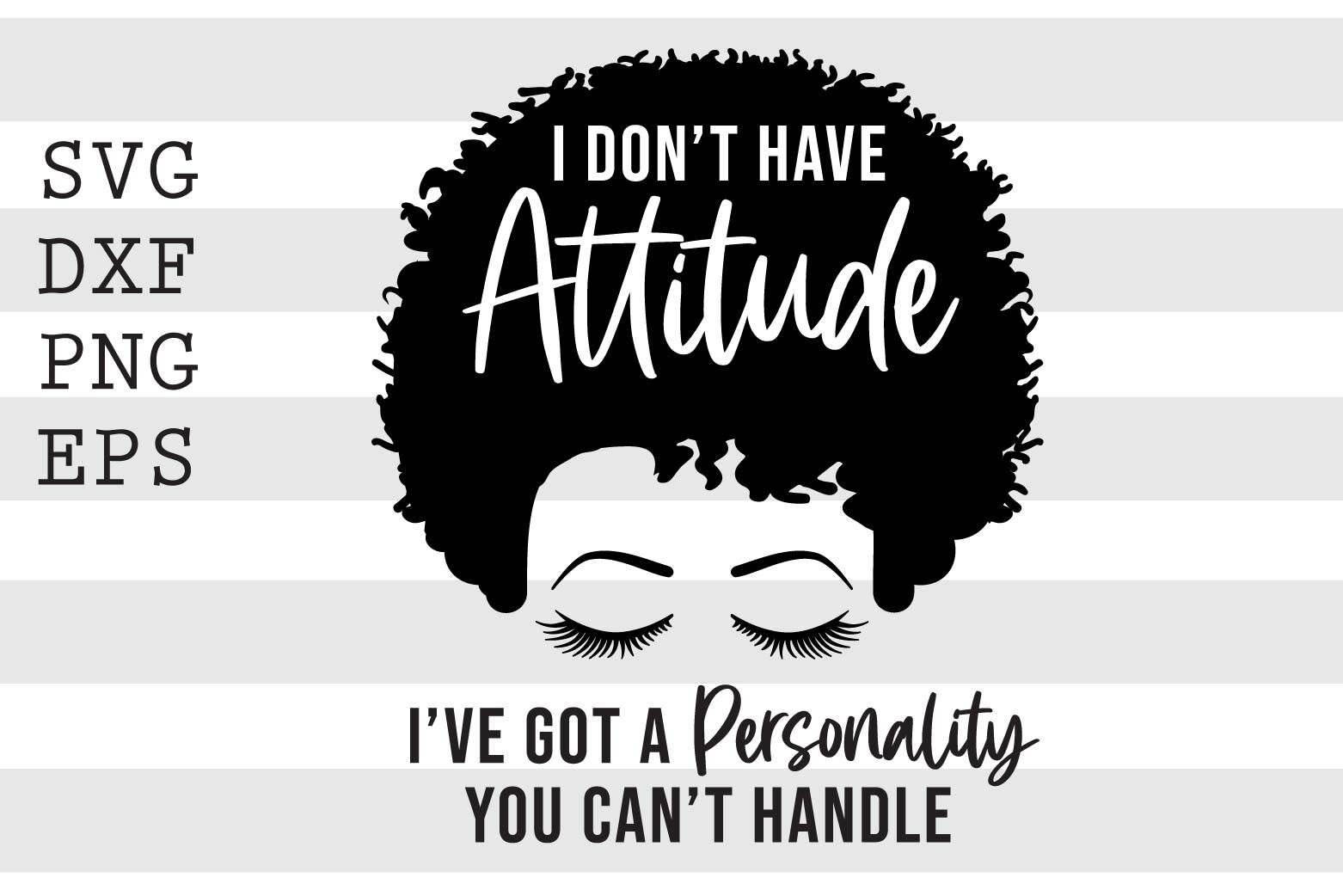 I Don t Have Attitude I ve Got A Personality You Can t Handle SVG By 