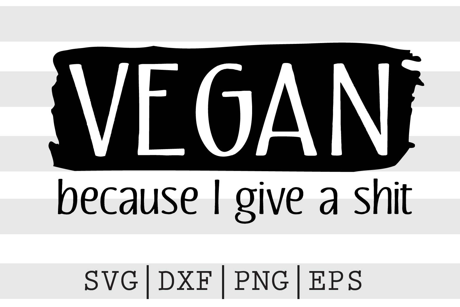 Vegan because I give a shit SVG By spoonyprint | TheHungryJPEG