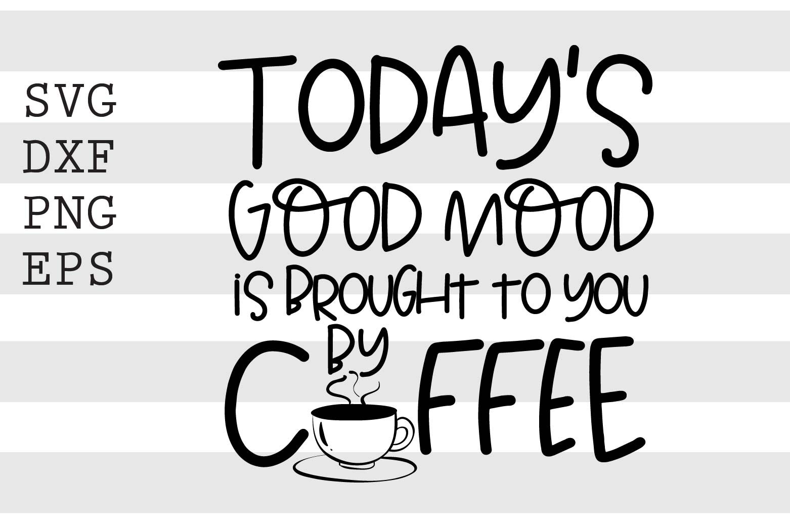 Todays Good Mood Is Brought To You By Coffee Svg By Spoonyprint Thehungryjpeg Com