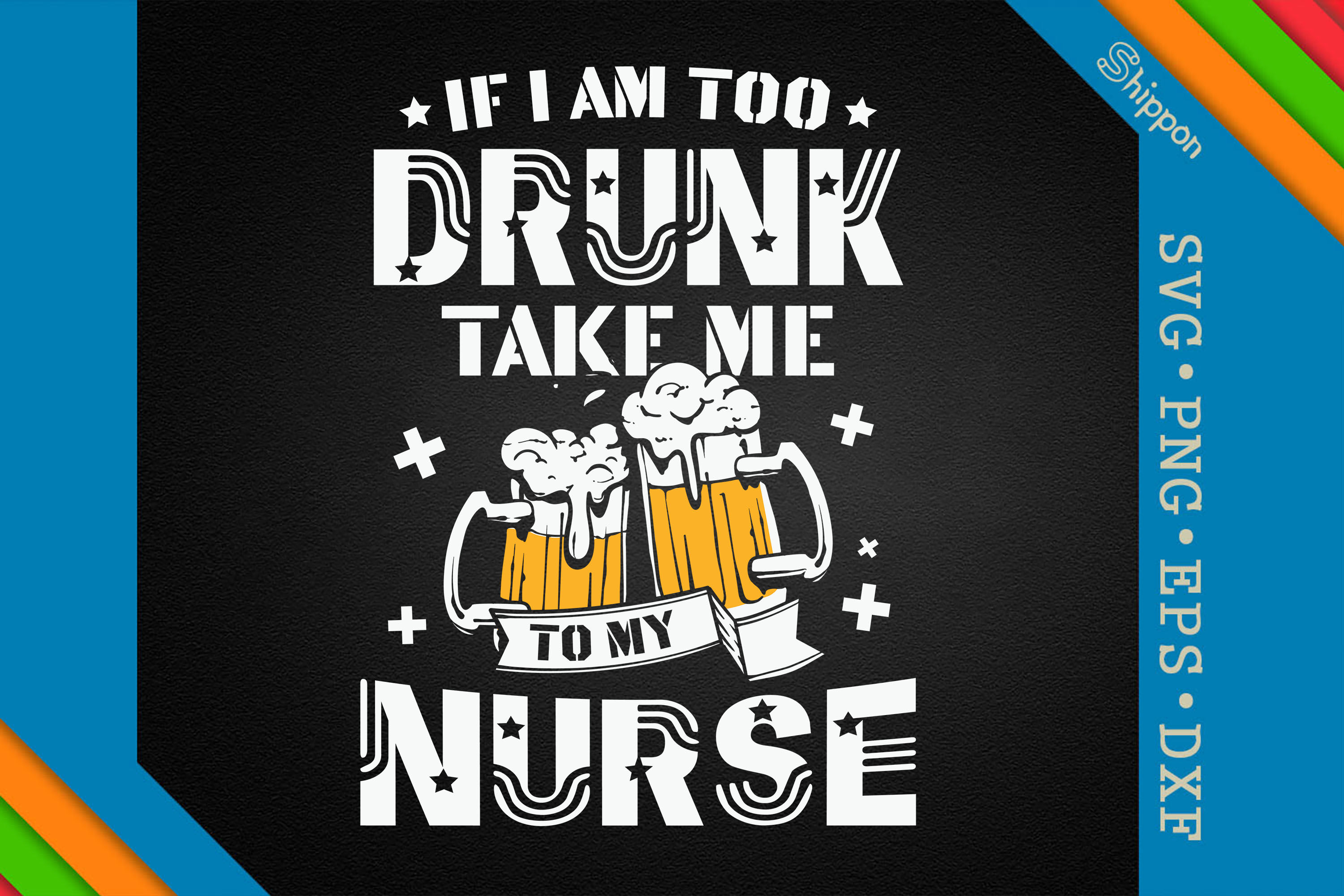 If I Am Too Drunk Take Me To My Nurse By Unlimab Thehungryjpeg
