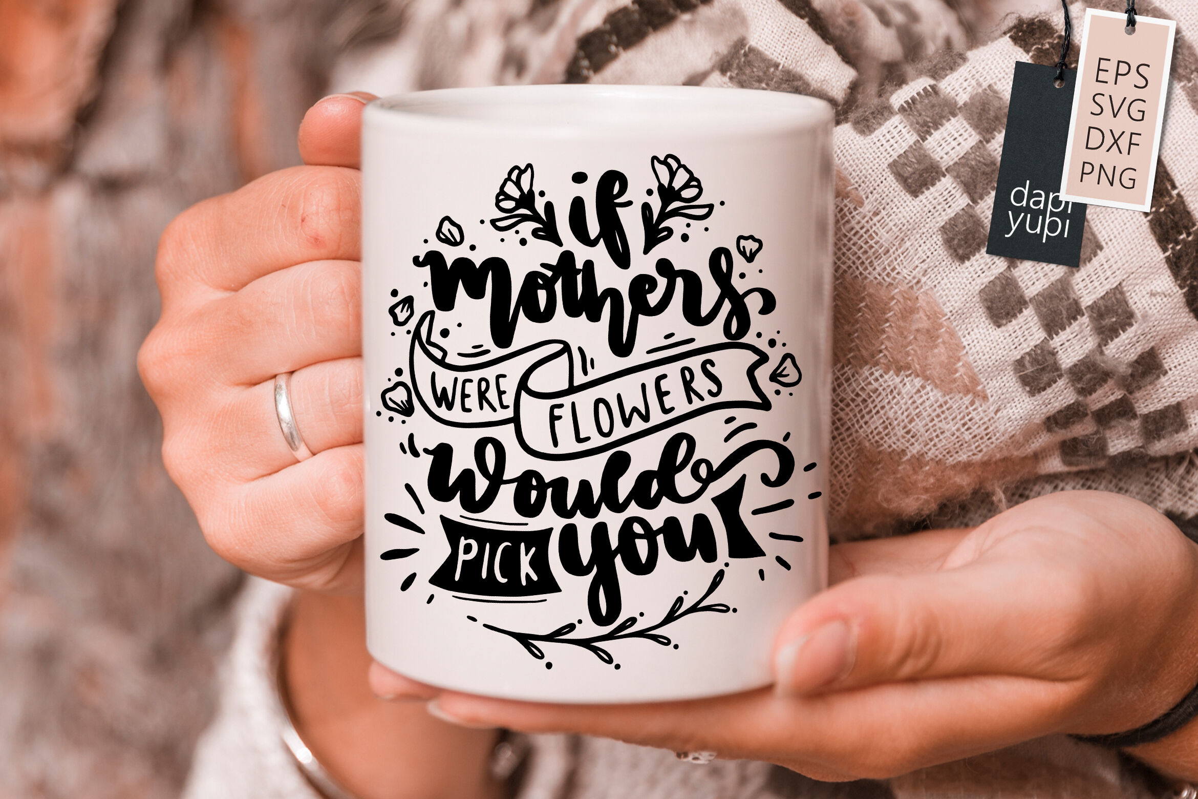 If Mothers Were Flowers Would Pick You Svg Mothers Day Quotes By Dapiyupi Thehungryjpeg