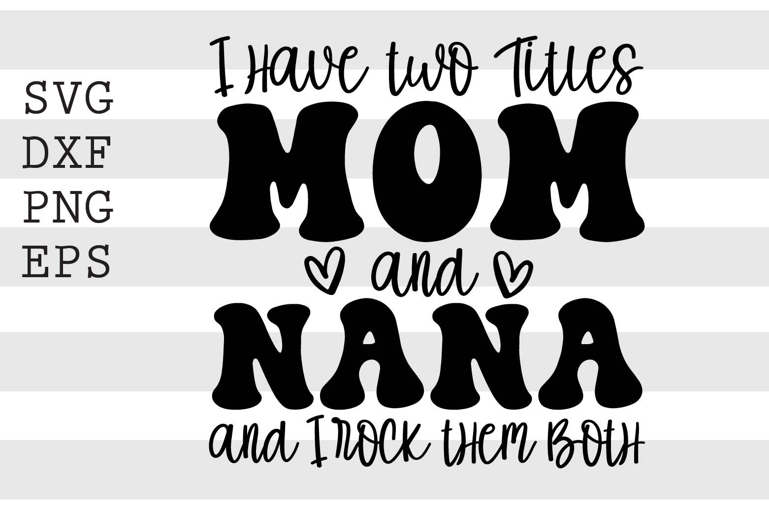 I Have Two Titles Mom And Nana SVG By Spoonyprint TheHungryJPEG