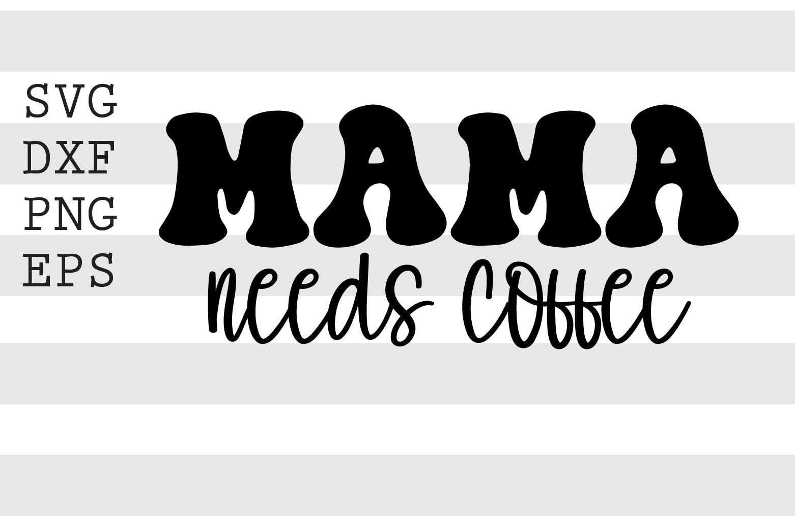 Free Mama needs coffee SVG DXF PNG & JPEG