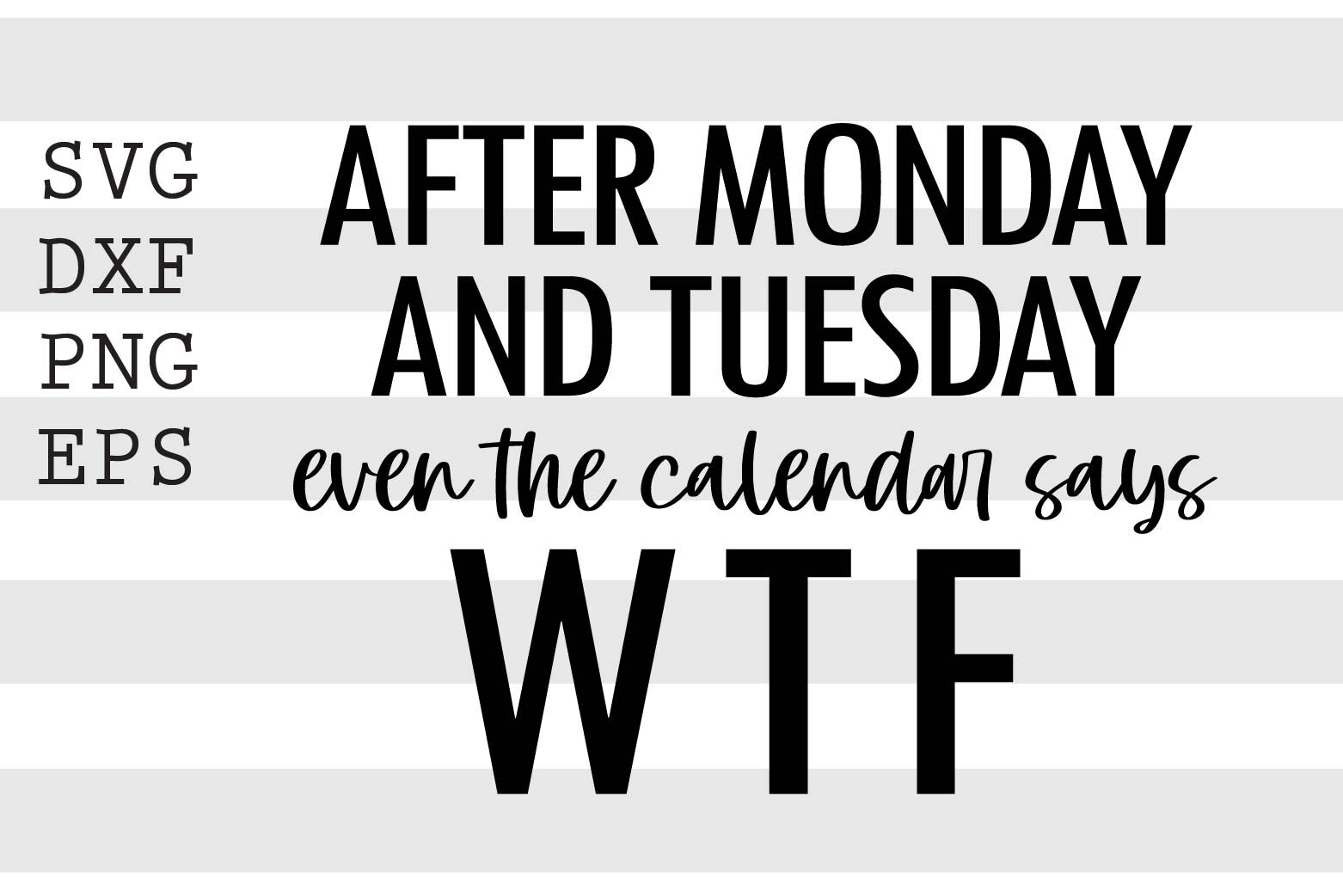 After Monday and Tuesday even the calendar says WTF SVG By spoonyprint