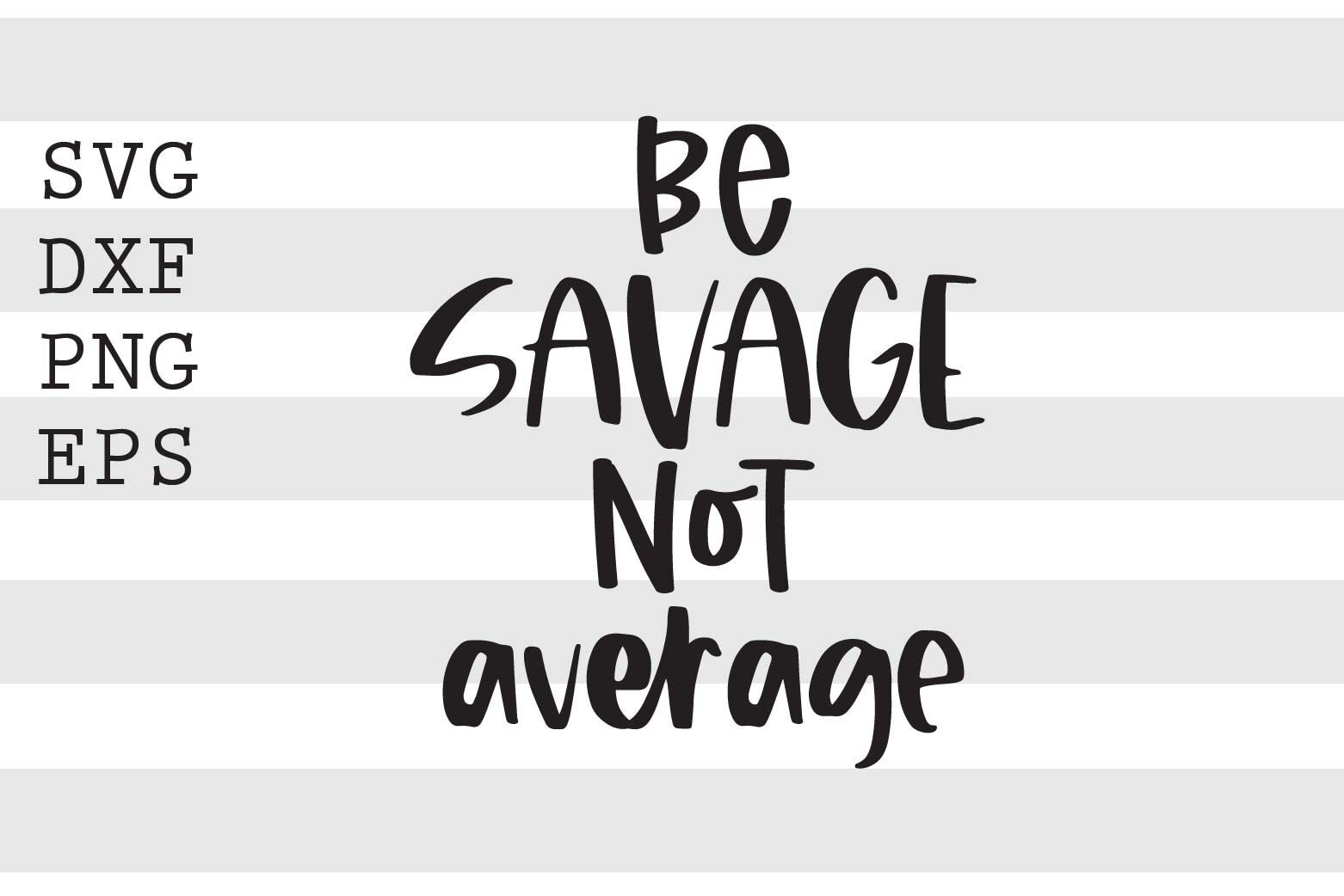 Be savage Not average SVG By spoonyprint | TheHungryJPEG