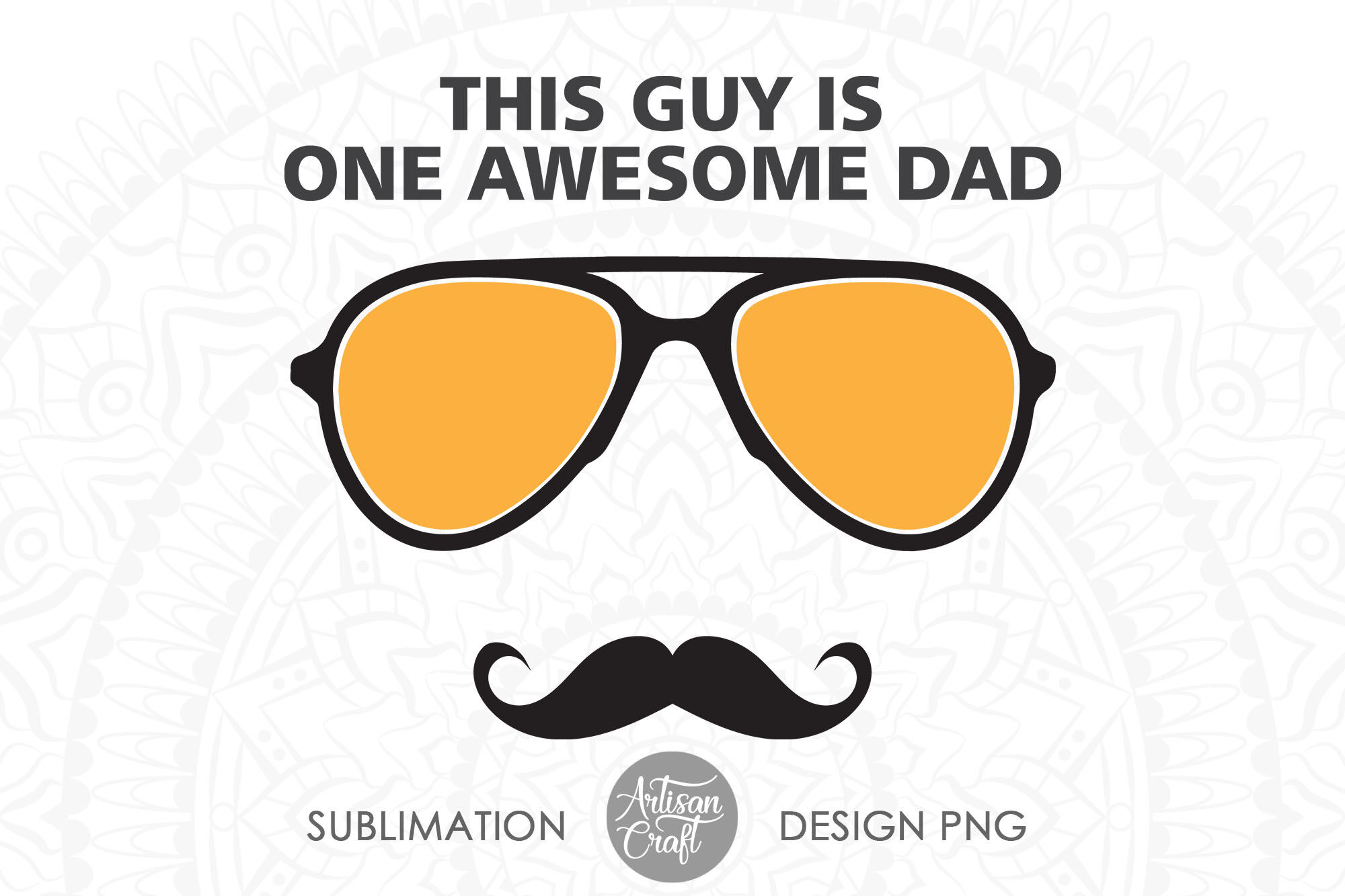 Fathers day SVG, This guy is one awesome dad with sunglasses and musta By  Artisan Craft SVG