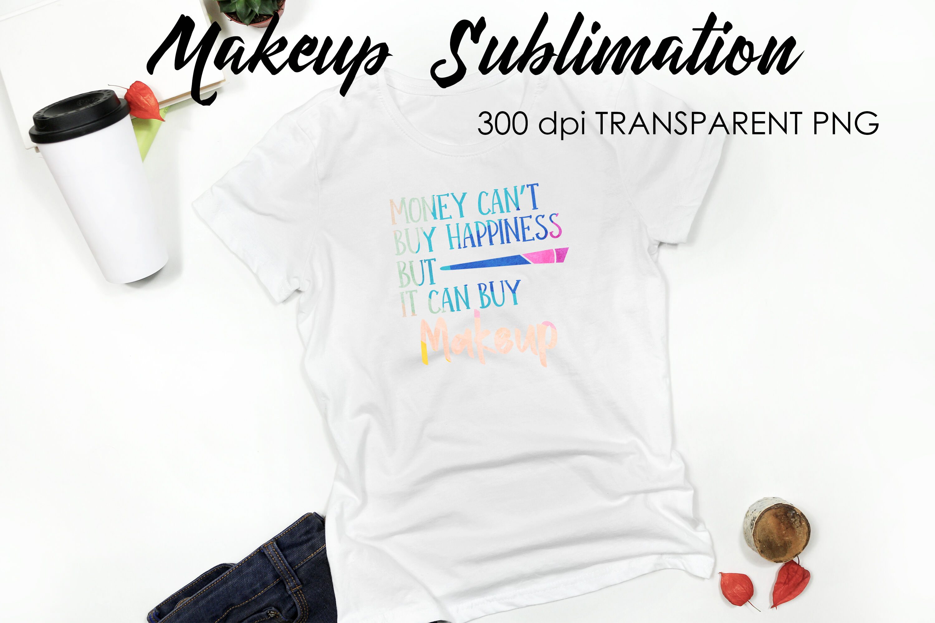 Make Up Quotes Sublimation, Funny T Shirt Designs, Makeup PNG By Fly  Design