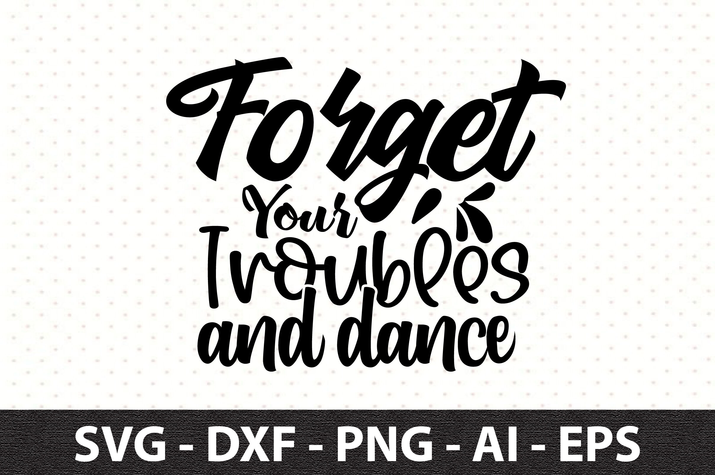 Forget Your Troubles and Dance svg By orpitaroy | TheHungryJPEG