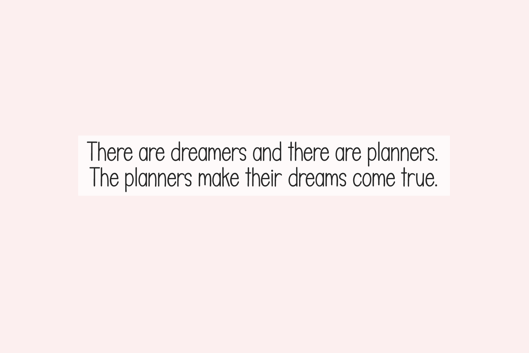 There are dreamers and there are planners; the planners make their