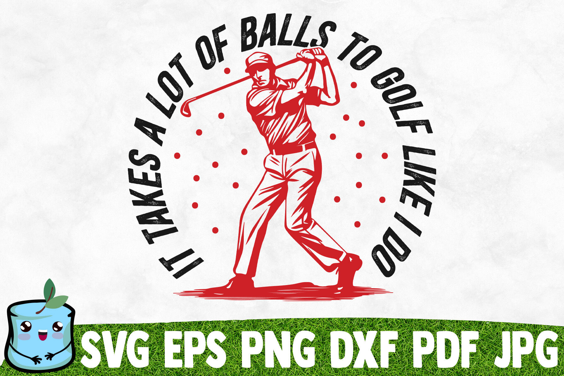 It Takes A Lot of Balls to Golf Like I Do Svg, Png, Eps, Pdf Files