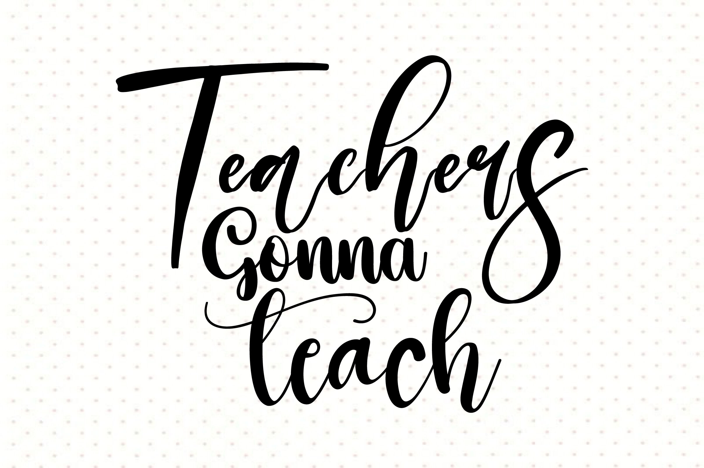 Teachers Gonna Teach By orpitabd | TheHungryJPEG