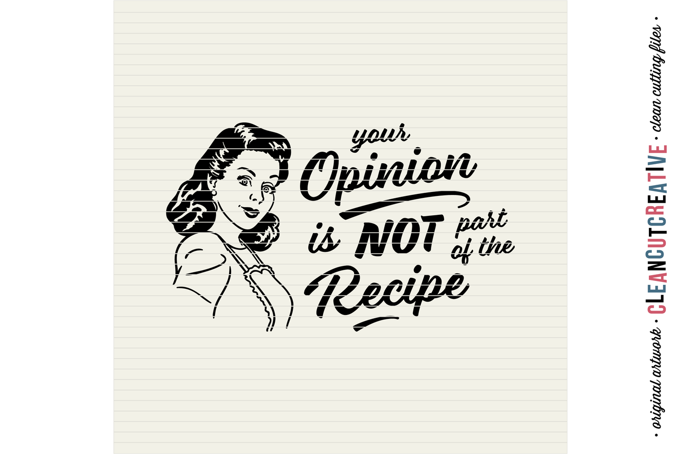 Your Opinion Is Not Part Of The Recipe Funny Kitchen Quote With Retro Vintage 1950s Housewife Design Svg Dxf Eps Png Cricut Silhouette Clean Cutting Files By Cleancutcreative Thehungryjpeg Com